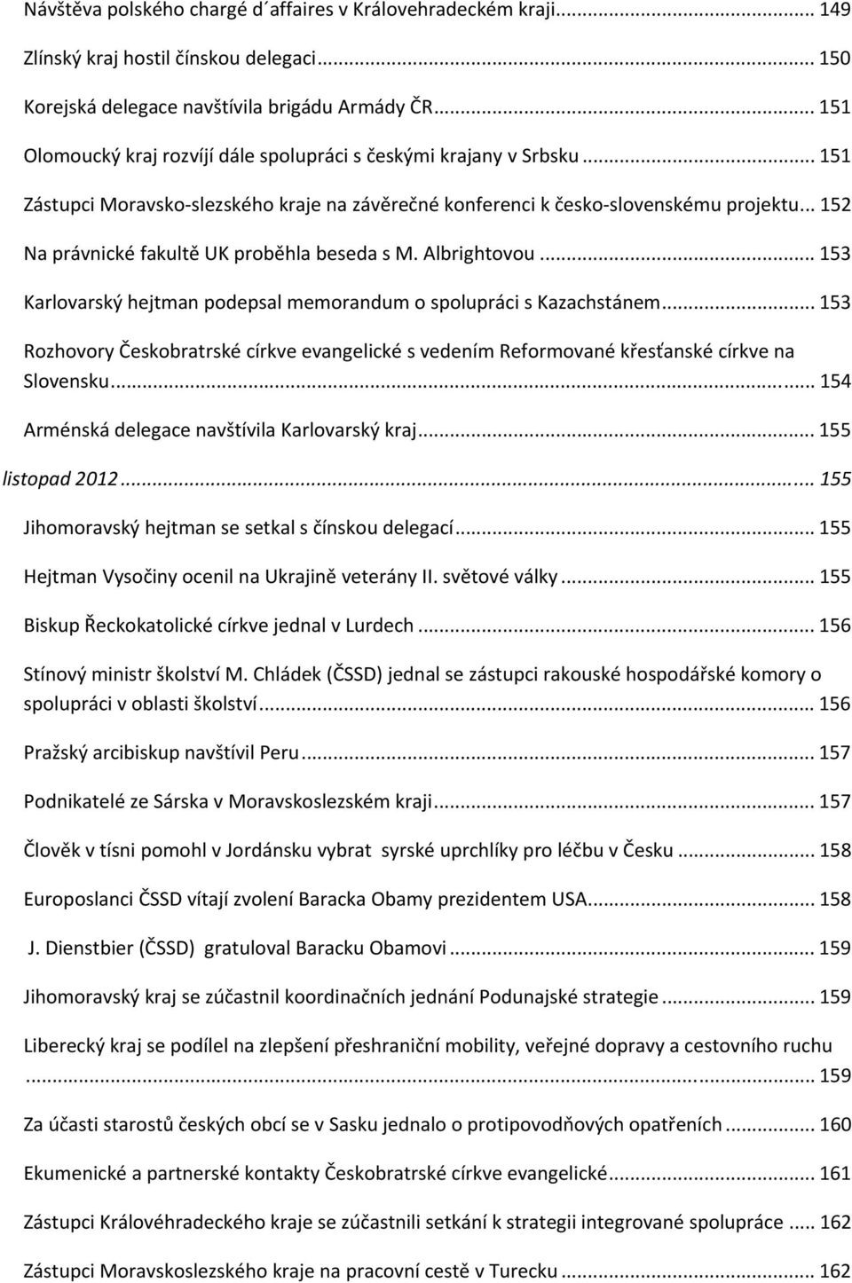 .. 152 Na právnické fakultě UK proběhla beseda s M. Albrightovou... 153 Karlovarský hejtman podepsal memorandum o spolupráci s Kazachstánem.