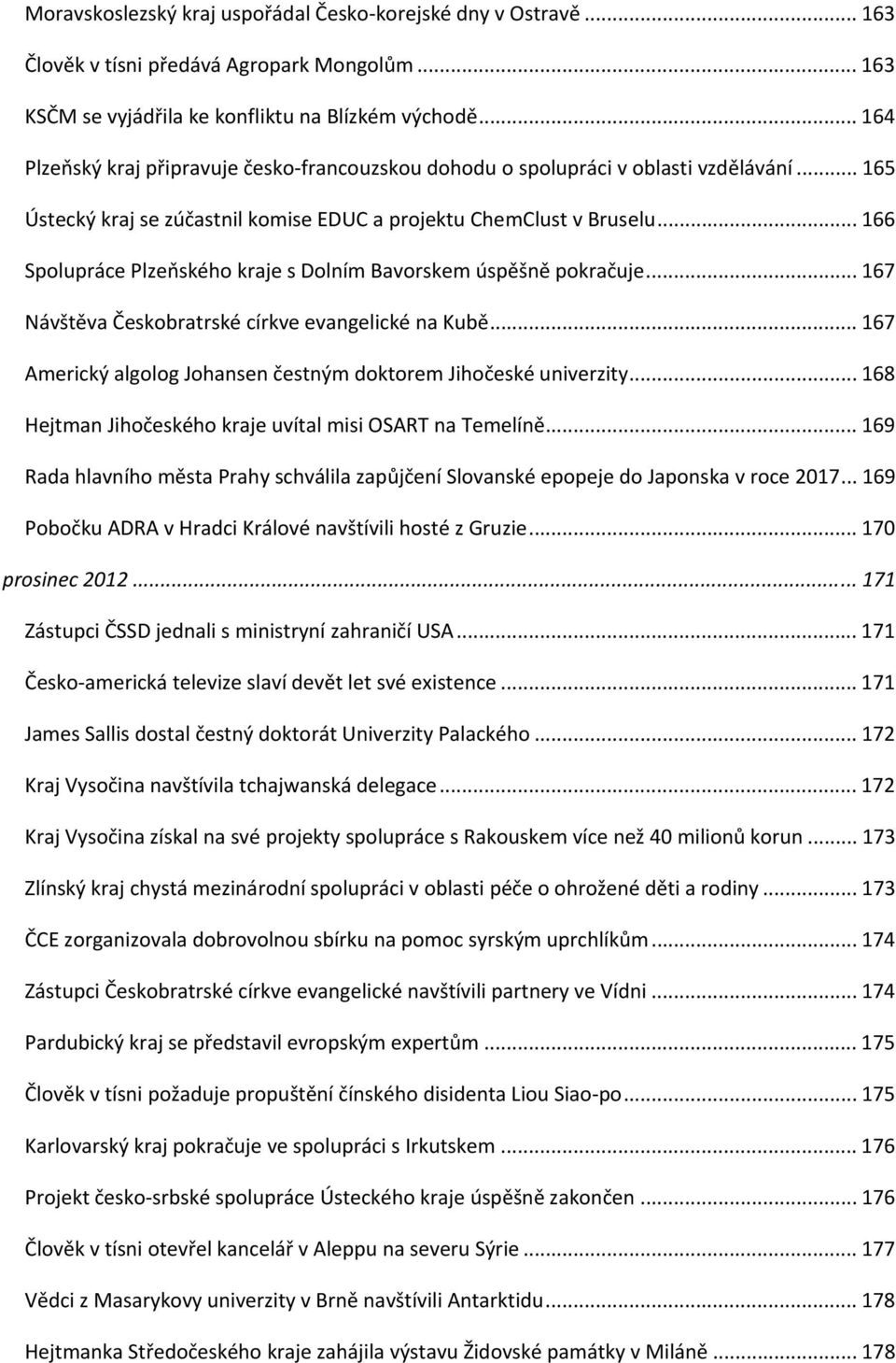 .. 166 Spolupráce Plzeňského kraje s Dolním Bavorskem úspěšně pokračuje... 167 Návštěva Českobratrské církve evangelické na Kubě... 167 Americký algolog Johansen čestným doktorem Jihočeské univerzity.