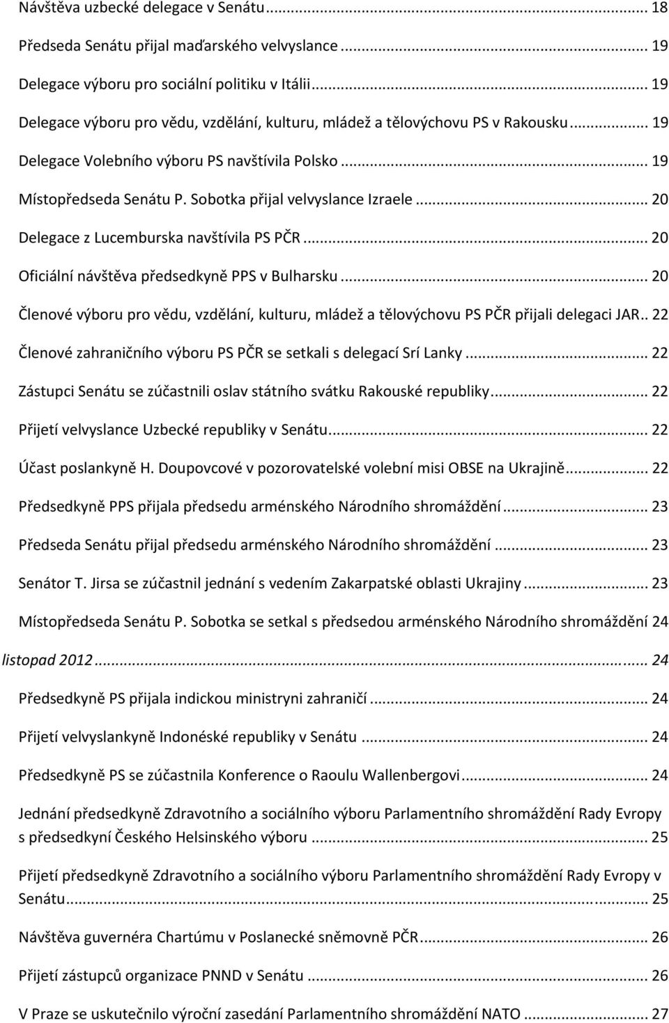 Sobotka přijal velvyslance Izraele... 20 Delegace z Lucemburska navštívila PS PČR... 20 Oficiální návštěva předsedkyně PPS v Bulharsku.