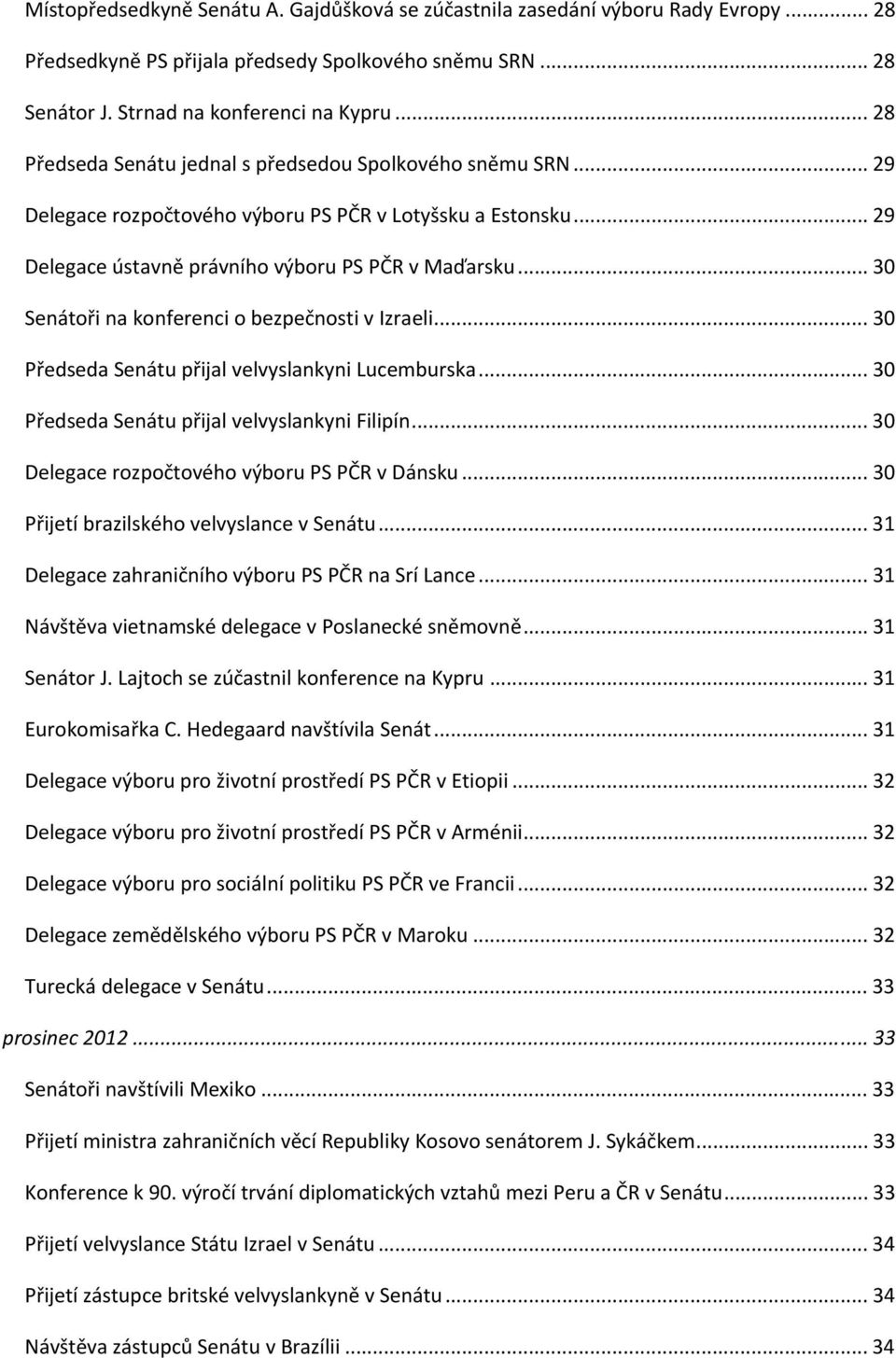 .. 30 Senátoři na konferenci o bezpečnosti v Izraeli... 30 Předseda Senátu přijal velvyslankyni Lucemburska... 30 Předseda Senátu přijal velvyslankyni Filipín.