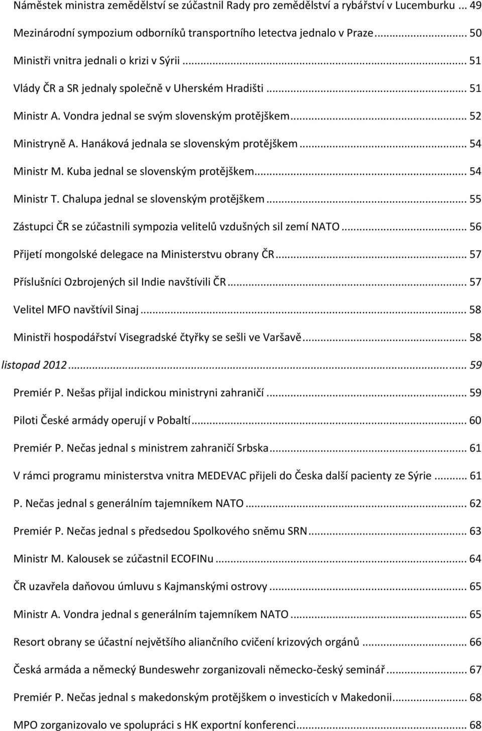 Hanáková jednala se slovenským protějškem... 54 Ministr M. Kuba jednal se slovenským protějškem... 54 Ministr T. Chalupa jednal se slovenským protějškem.