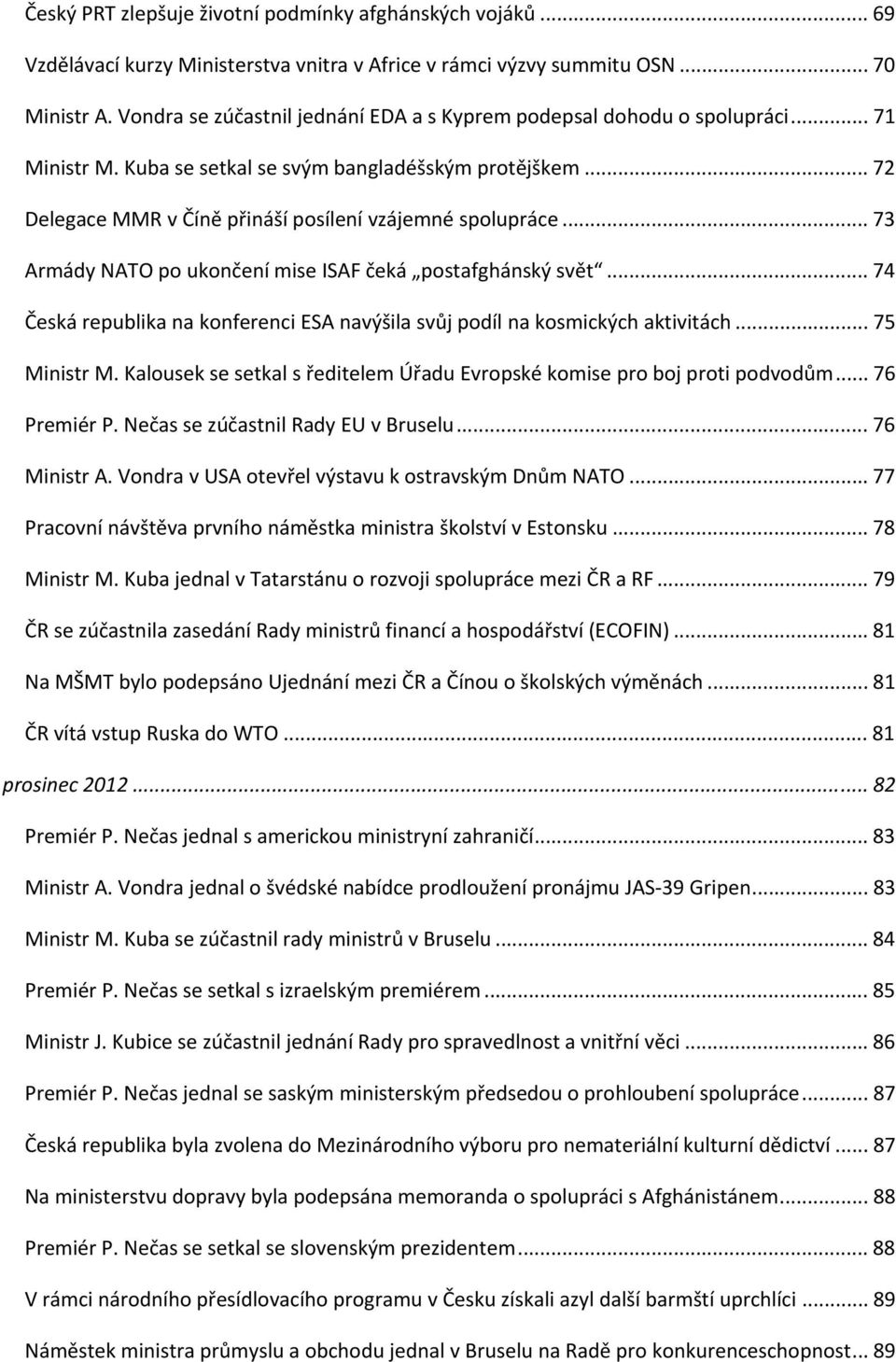 .. 73 Armády NATO po ukončení mise ISAF čeká postafghánský svět... 74 Česká republika na konferenci ESA navýšila svůj podíl na kosmických aktivitách... 75 Ministr M.
