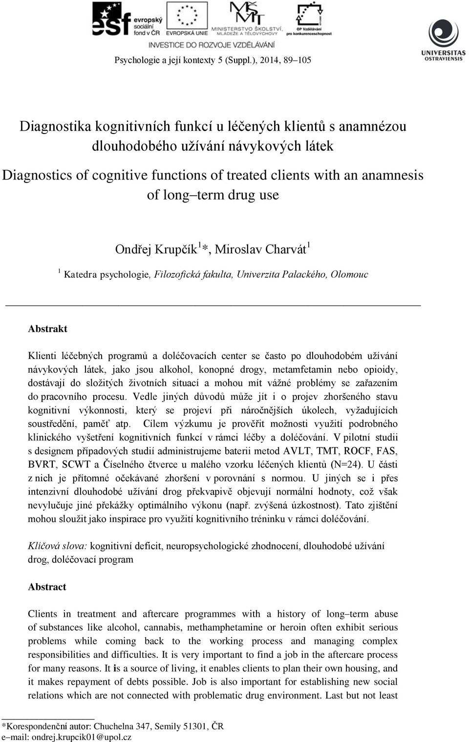 term drug use Ondřej Krupčík 1 *, Miroslav Charvát 1 1 Katedra psychologie, Filozofická fakulta, Univerzita Palackého, Olomouc Abstrakt Klienti léčebných programů a doléčovacích center se často po