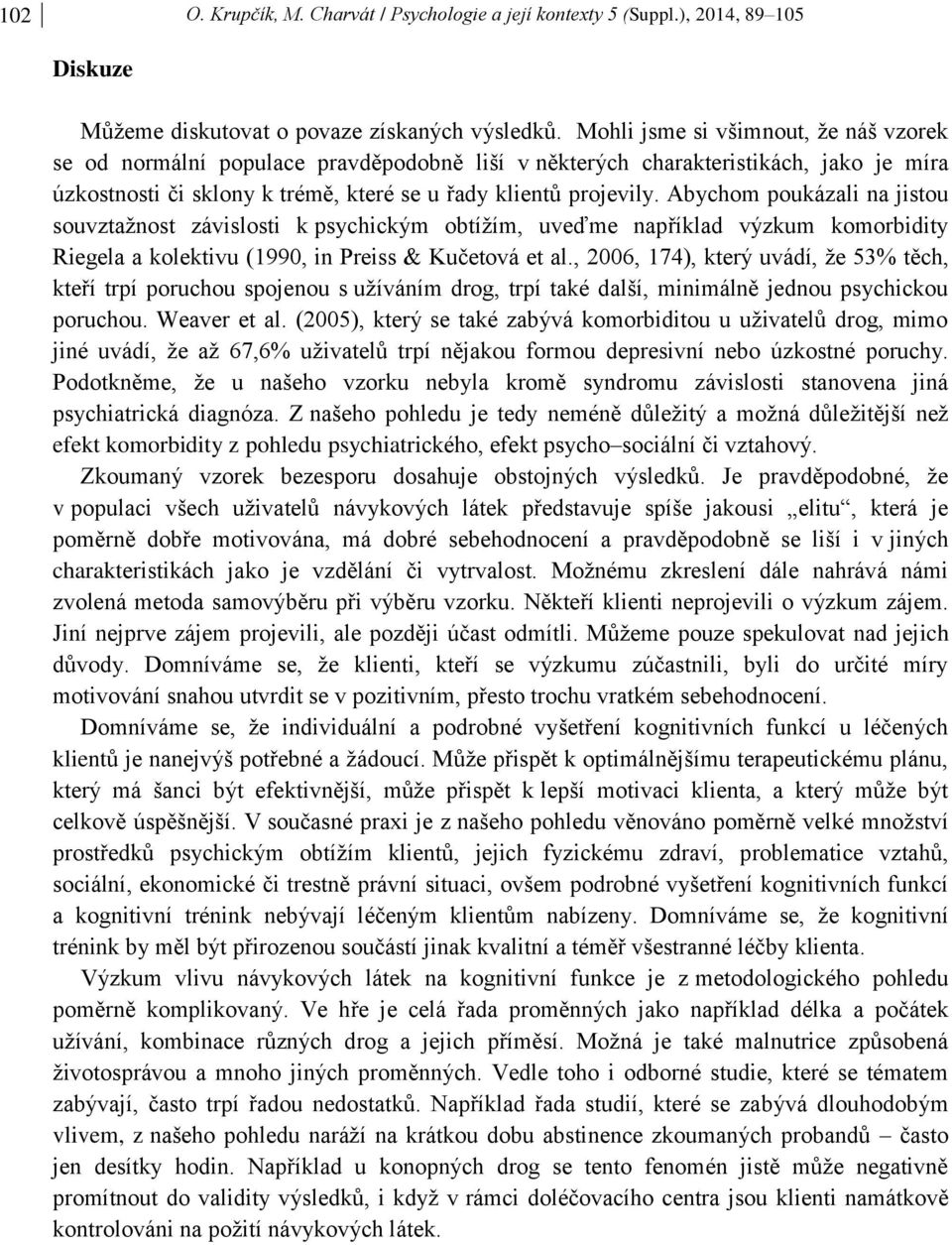 Abychom poukázali na jistou souvztažnost závislosti k psychickým obtížím, uveďme například výzkum komorbidity Riegela a kolektivu (1990, in Preiss & Kučetová et al.