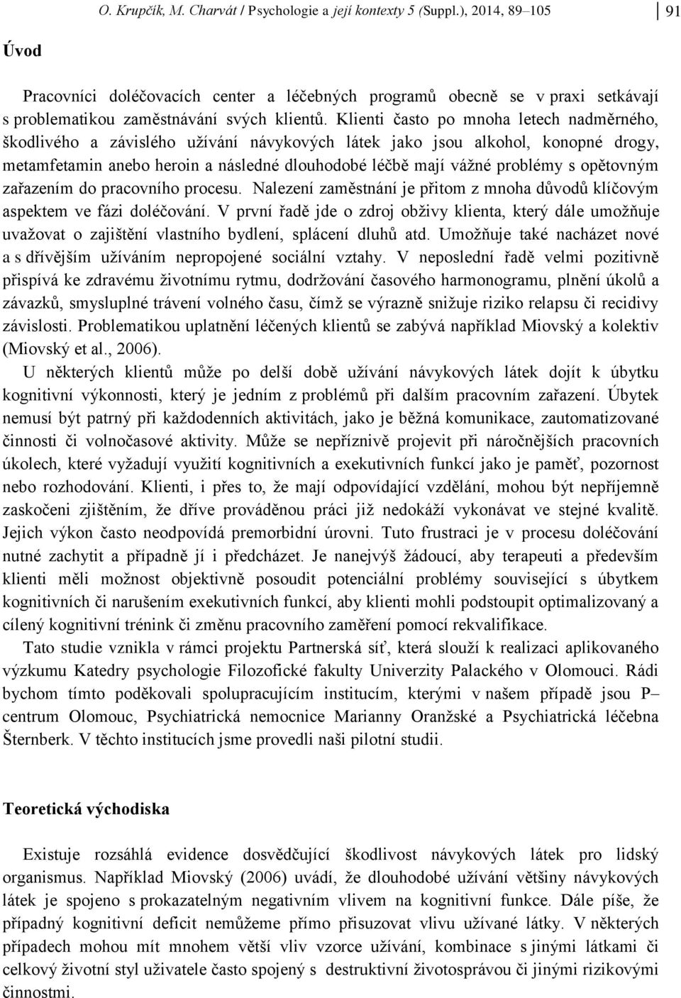 Klienti často po mnoha letech nadměrného, škodlivého a závislého užívání návykových látek jako jsou alkohol, konopné drogy, metamfetamin anebo heroin a následné dlouhodobé léčbě mají vážné problémy s