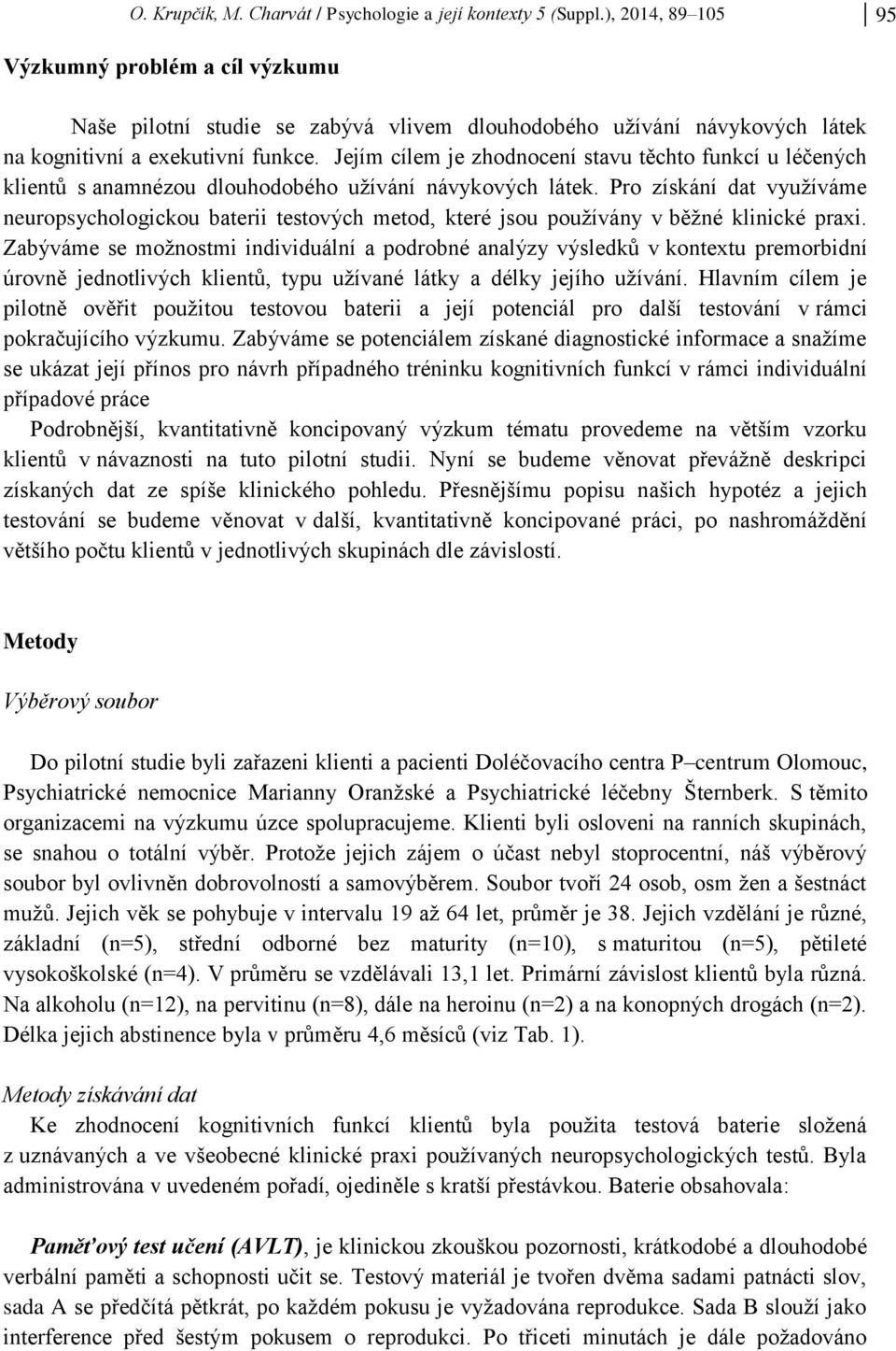 Jejím cílem je zhodnocení stavu těchto funkcí u léčených klientů s anamnézou dlouhodobého užívání návykových látek.