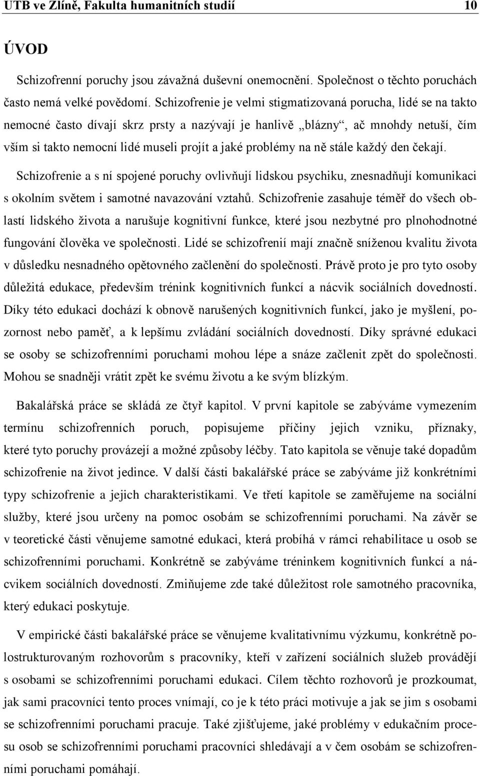 problémy na ně stále kaţdý den čekají. Schizofrenie a s ní spojené poruchy ovlivňují lidskou psychiku, znesnadňují komunikaci s okolním světem i samotné navazování vztahů.