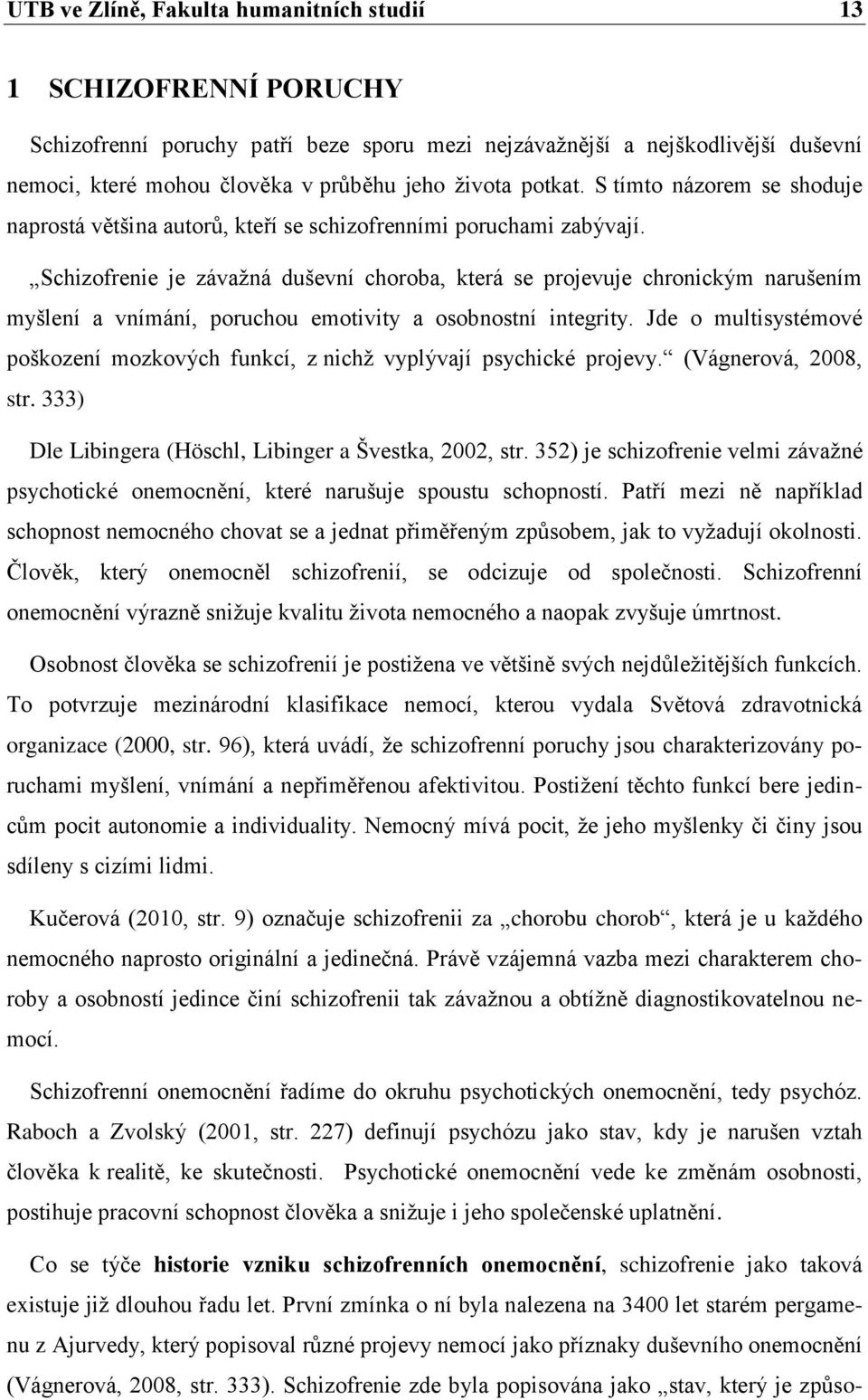 Schizofrenie je závaţná duševní choroba, která se projevuje chronickým narušením myšlení a vnímání, poruchou emotivity a osobnostní integrity.