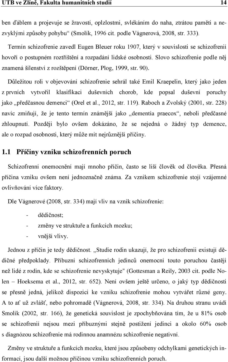 Slovo schizofrenie podle něj znamená šílenství z rozštěpení (Dörner, Plog, 1999, str. 90).