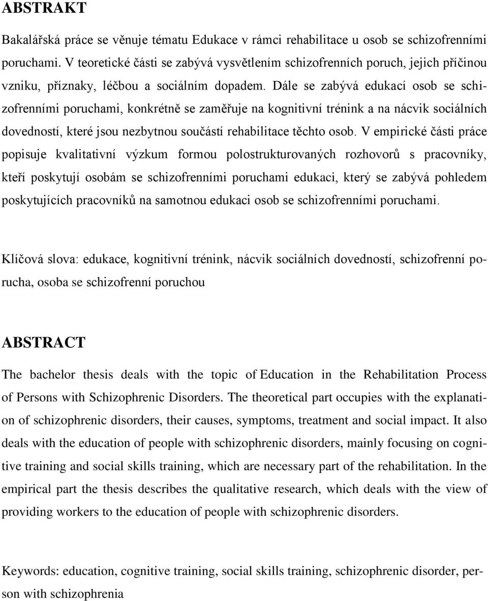 Dále se zabývá edukací osob se schizofrenními poruchami, konkrétně se zaměřuje na kognitivní trénink a na nácvik sociálních dovedností, které jsou nezbytnou součástí rehabilitace těchto osob.