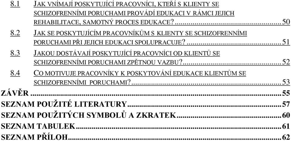 3 JAKOU DOSTÁVAJÍ POSKYTUJÍCÍ PRACOVNÍCI OD KLIENTŮ SE SCHIZOFRENNÍMI PORUCHAMI ZPĚTNOU VAZBU?... 52 8.