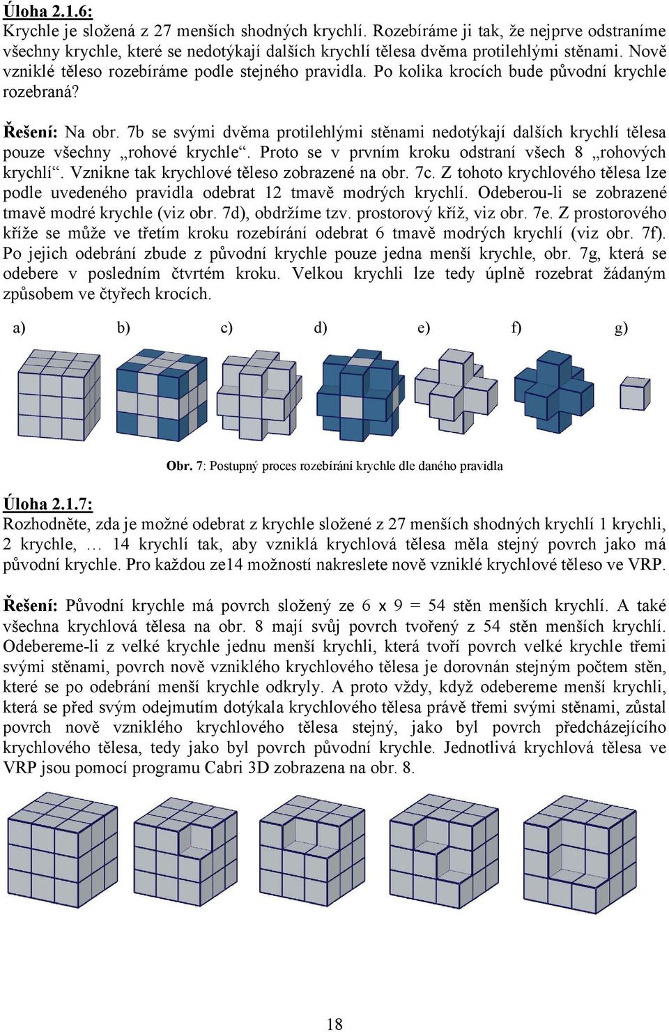 7b se svými dvěma protilehlými stěnami nedotýkají dalších krychlí tělesa pouze všechny rohové krychle. Proto se v prvním kroku odstraní všech 8 rohových krychlí.