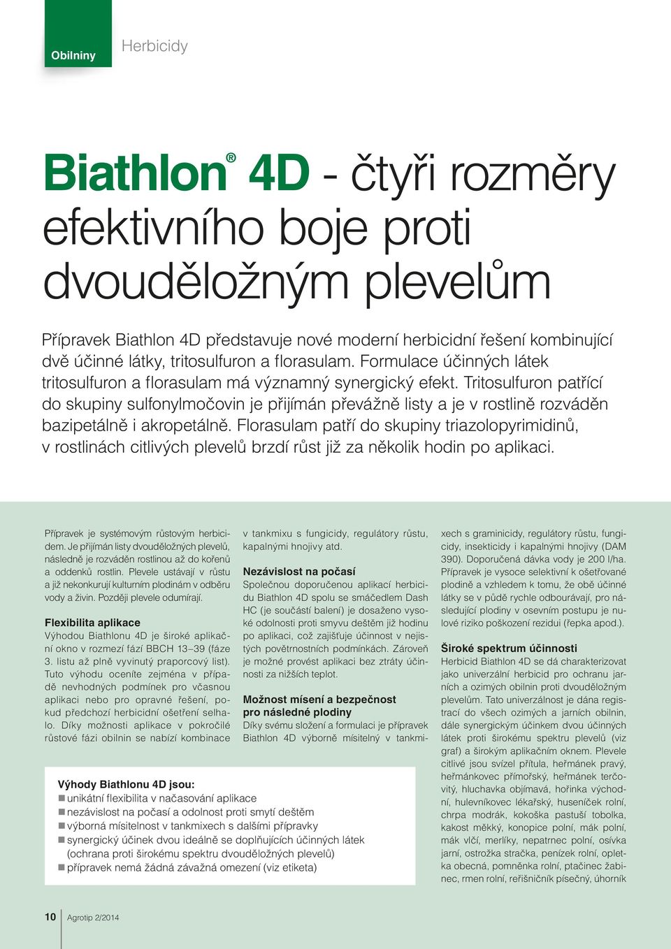 Tritosulfuron patřící do skupiny sulfonylmočovin je přijímán převážně listy a je v rostlině rozváděn bazipetálně i akropetálně.