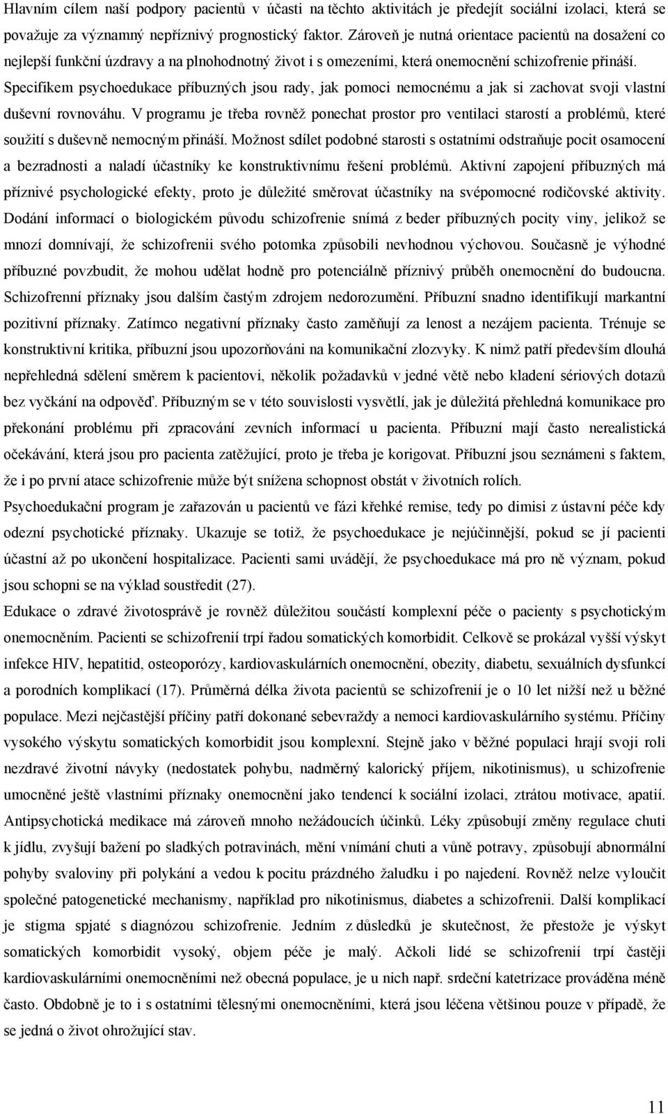 Specifikem psychoedukace příbuzných jsou rady, jak pomoci nemocnému a jak si zachovat svoji vlastní duševní rovnováhu.