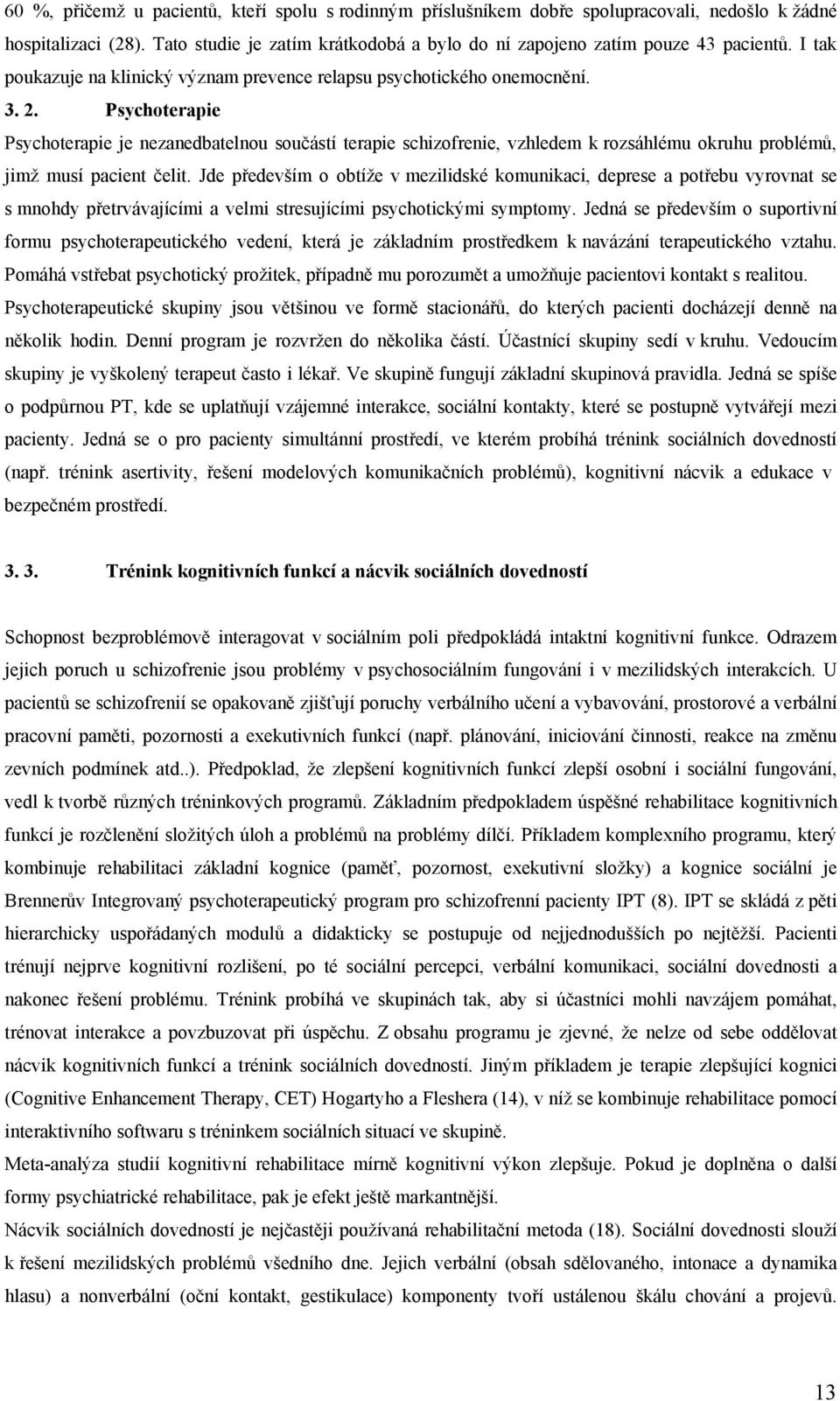 Psychoterapie Psychoterapie je nezanedbatelnou součástí terapie schizofrenie, vzhledem k rozsáhlému okruhu problémů, jimž musí pacient čelit.