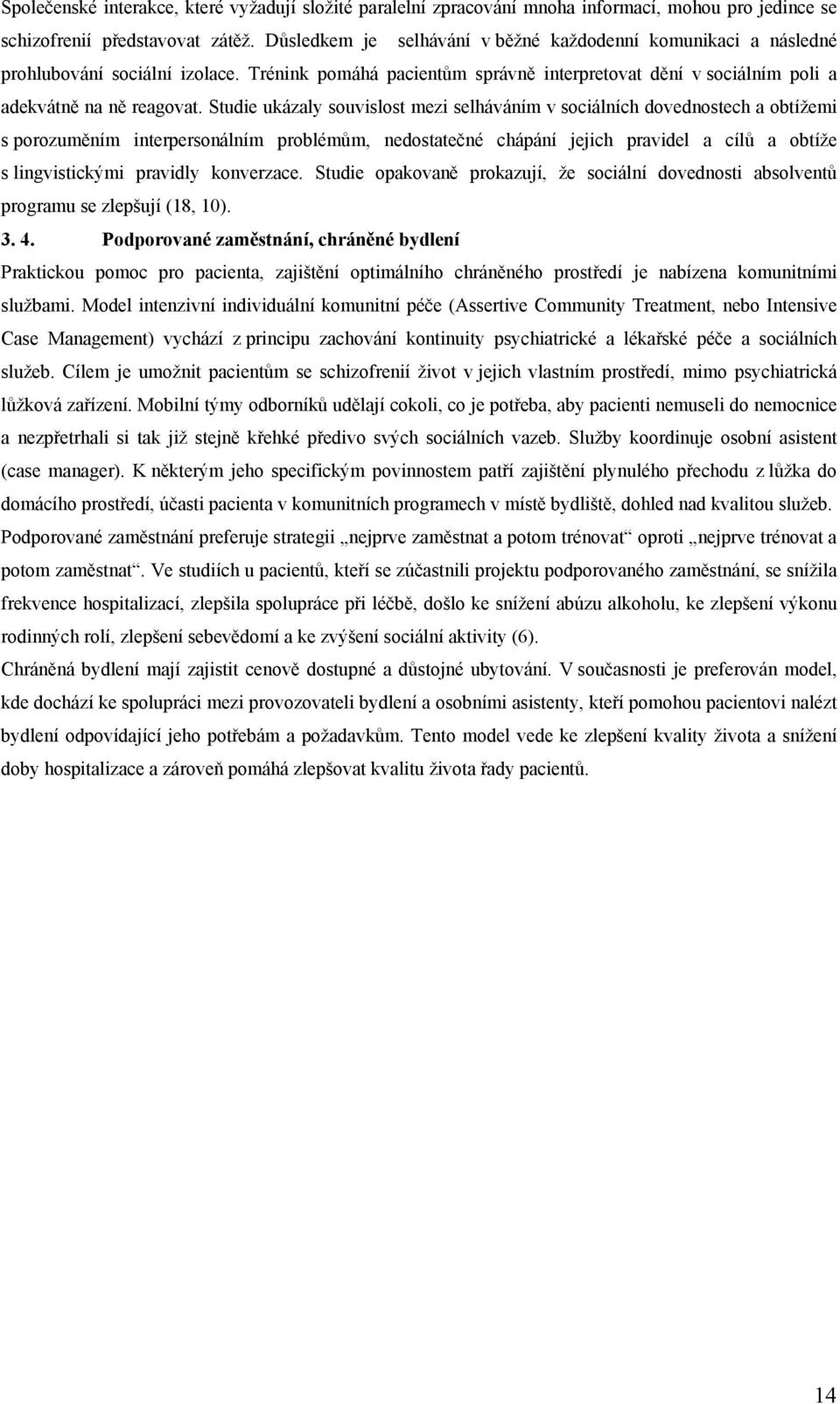 Studie ukázaly souvislost mezi selháváním v sociálních dovednostech a obtížemi s porozuměním interpersonálním problémům, nedostatečné chápání jejich pravidel a cílů a obtíže s lingvistickými pravidly