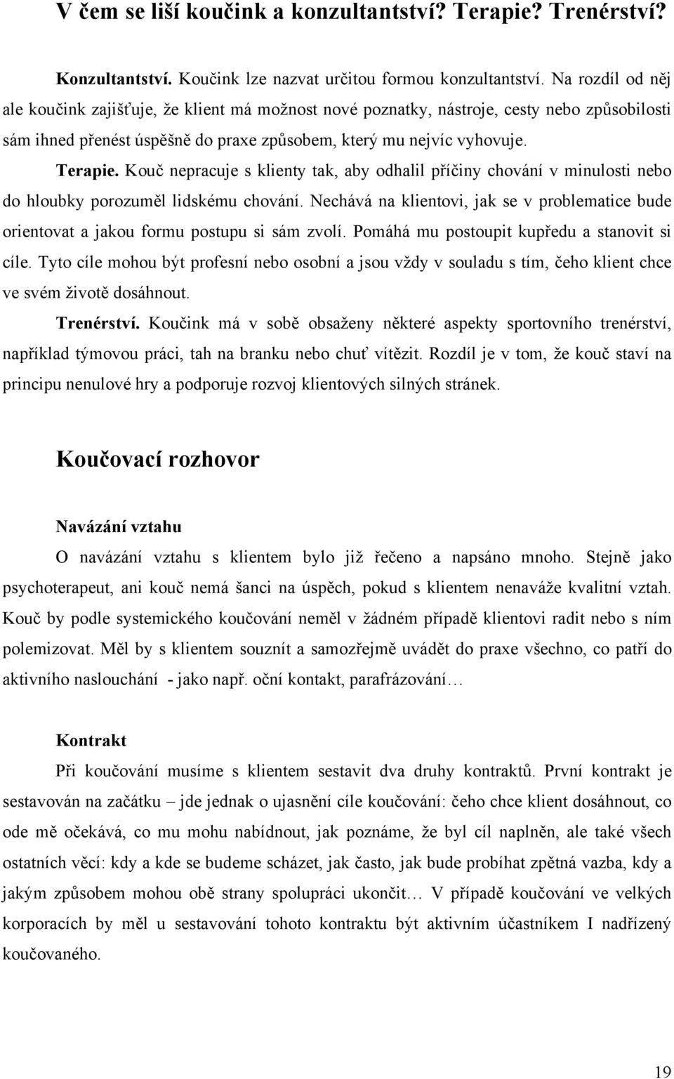 Kouč nepracuje s klienty tak, aby odhalil příčiny chování v minulosti nebo do hloubky porozuměl lidskému chování.