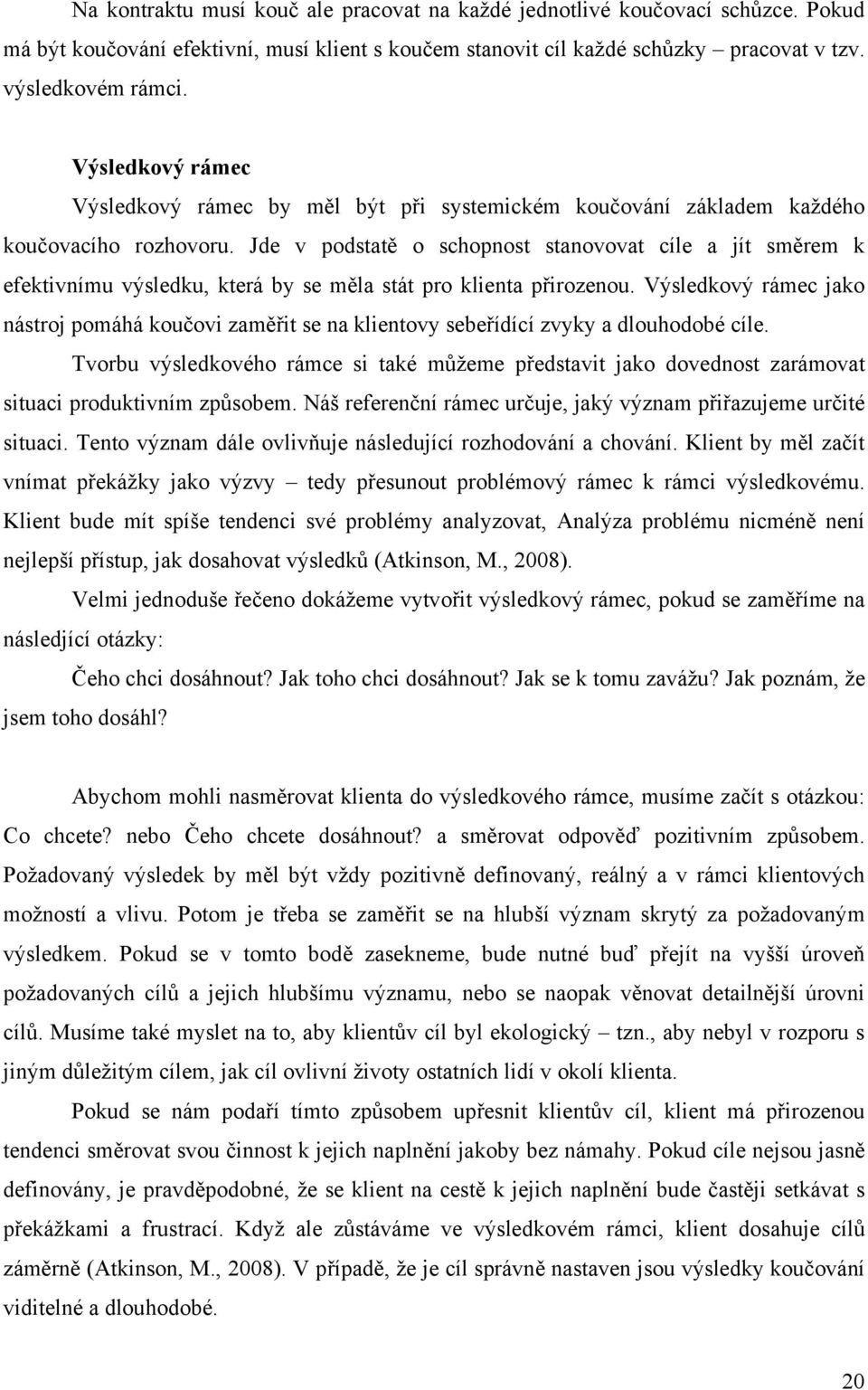 Jde v podstatě o schopnost stanovovat cíle a jít směrem k efektivnímu výsledku, která by se měla stát pro klienta přirozenou.