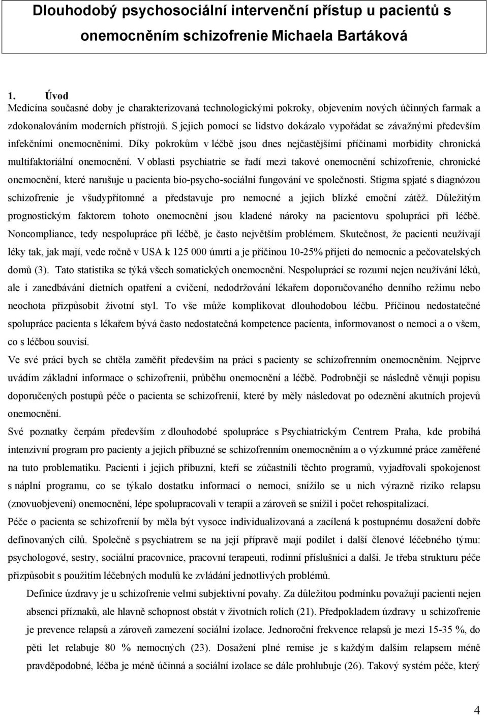 S jejich pomocí se lidstvo dokázalo vypořádat se závažnými především infekčními onemocněními. Díky pokrokům v léčbě jsou dnes nejčastějšími příčinami morbidity chronická multifaktoriální onemocnění.