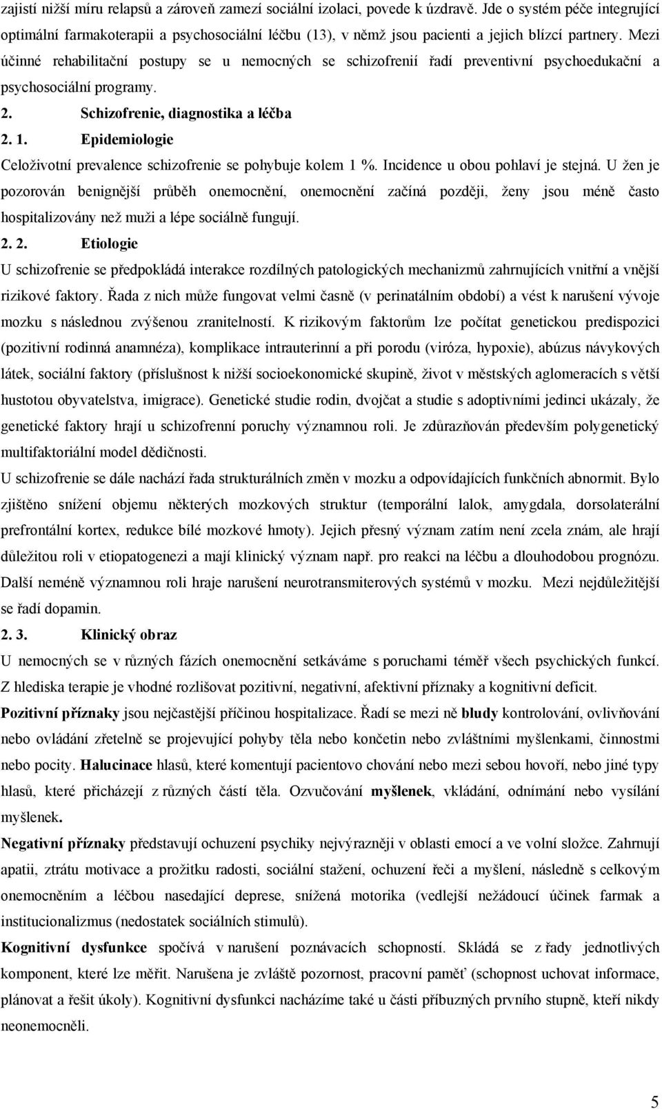 Mezi účinné rehabilitační postupy se u nemocných se schizofrenií řadí preventivní psychoedukační a psychosociální programy. 2. Schizofrenie, diagnostika a léčba 2. 1.