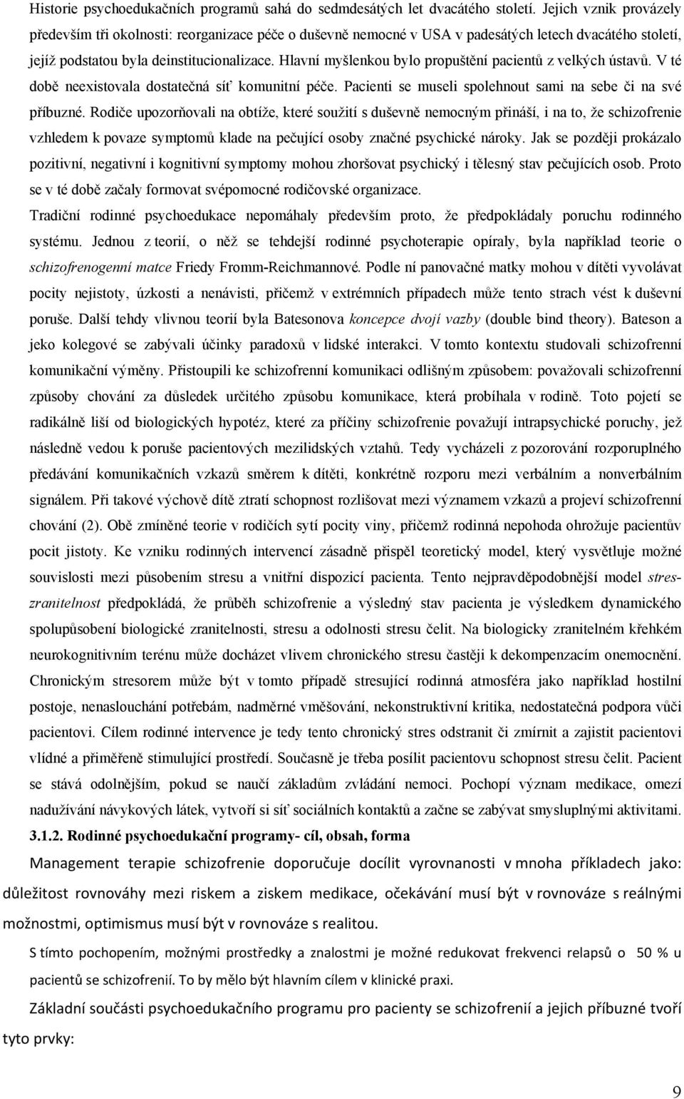 Hlavní myšlenkou bylo propuštění pacientů z velkých ústavů. V té době neexistovala dostatečná síť komunitní péče. Pacienti se museli spolehnout sami na sebe či na své příbuzné.