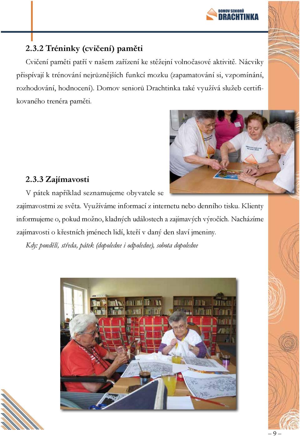 Domov seniorů Drachtinka také využívá služeb certifikovaného trenéra paměti. 2.3.3 Zajímavosti V pátek například seznamujeme obyvatele se zajímavostmi ze světa.