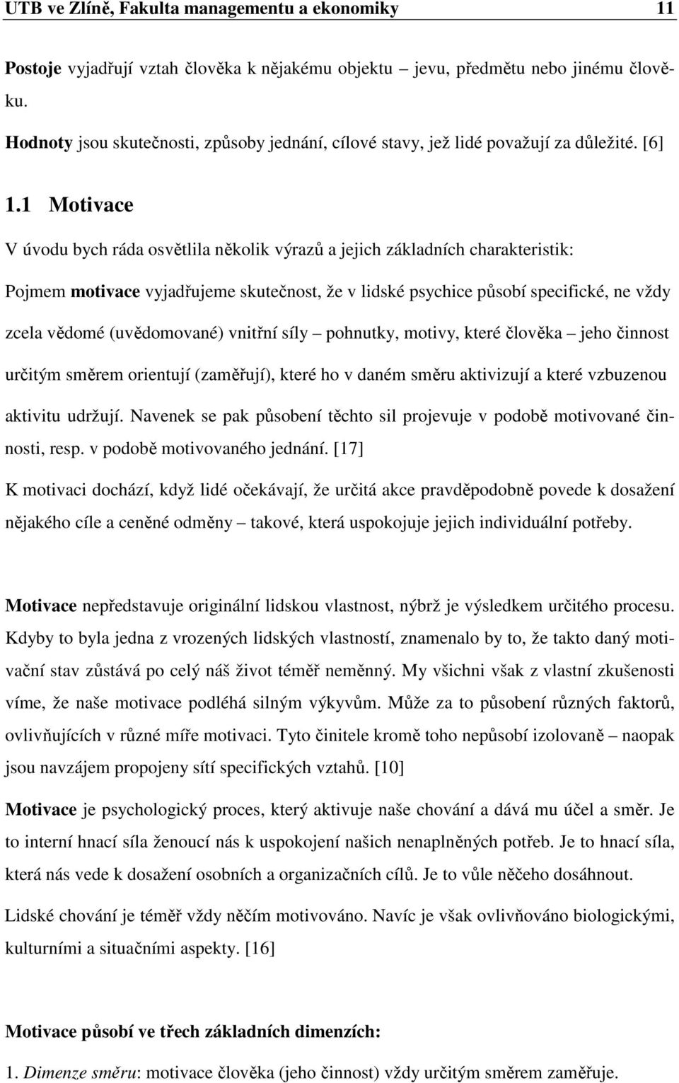 1 Motivace V úvodu bych ráda osvětlila několik výrazů a jejich základních charakteristik: Pojmem motivace vyjadřujeme skutečnost, že v lidské psychice působí specifické, ne vždy zcela vědomé