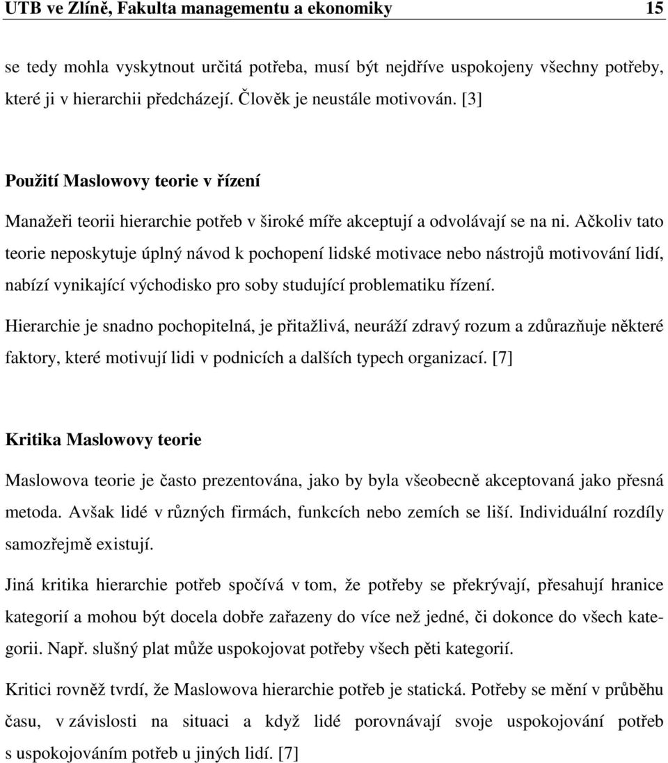 Ačkoliv tato teorie neposkytuje úplný návod k pochopení lidské motivace nebo nástrojů motivování lidí, nabízí vynikající východisko pro soby studující problematiku řízení.