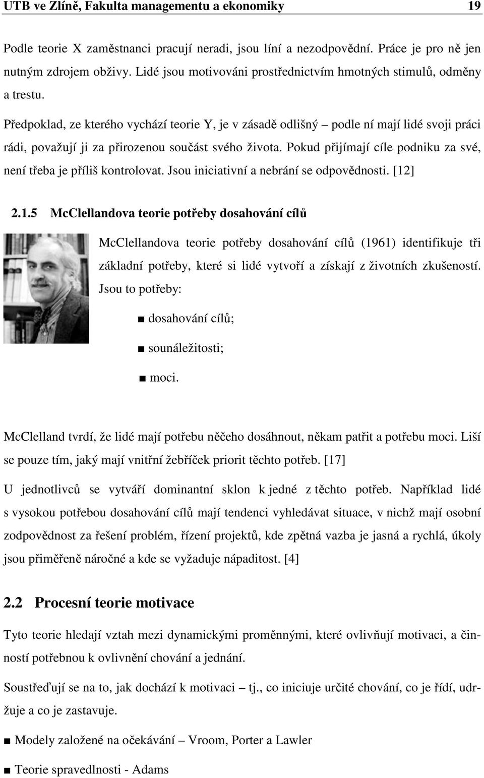 Předpoklad, ze kterého vychází teorie Y, je v zásadě odlišný podle ní mají lidé svoji práci rádi, považují ji za přirozenou součást svého života.