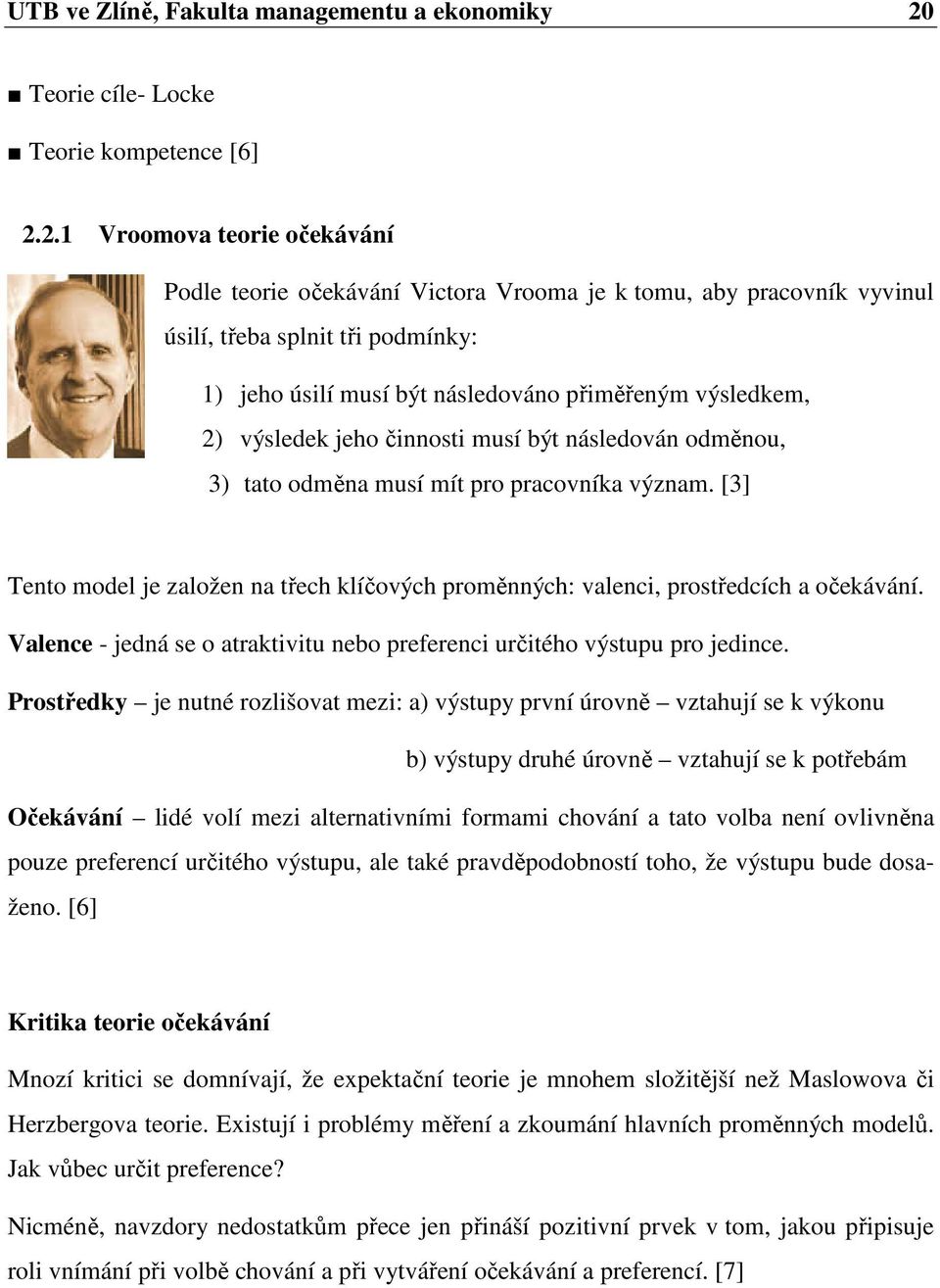 2.1 Vroomova teorie očekávání Podle teorie očekávání Victora Vrooma je k tomu, aby pracovník vyvinul úsilí, třeba splnit tři podmínky: 1) jeho úsilí musí být následováno přiměřeným výsledkem, 2)