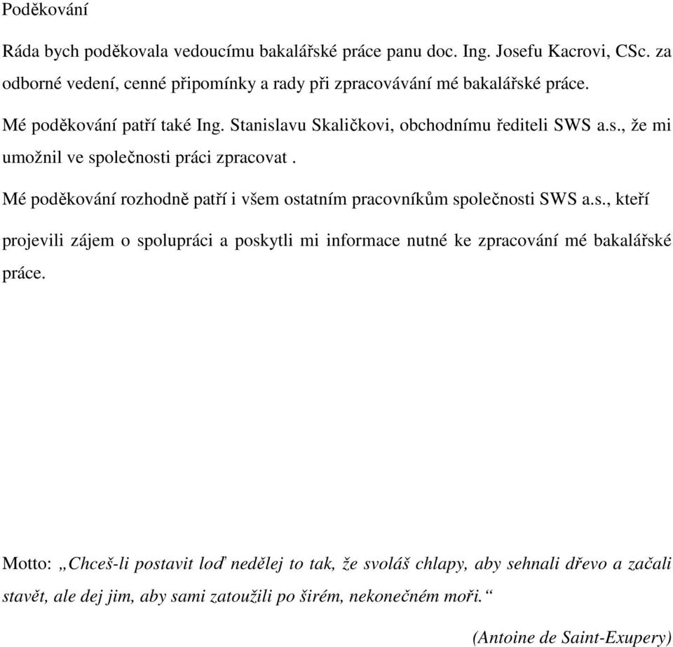 Mé poděkování rozhodně patří i všem ostatním pracovníkům společnosti SWS a.s., kteří projevili zájem o spolupráci a poskytli mi informace nutné ke zpracování mé bakalářské práce.