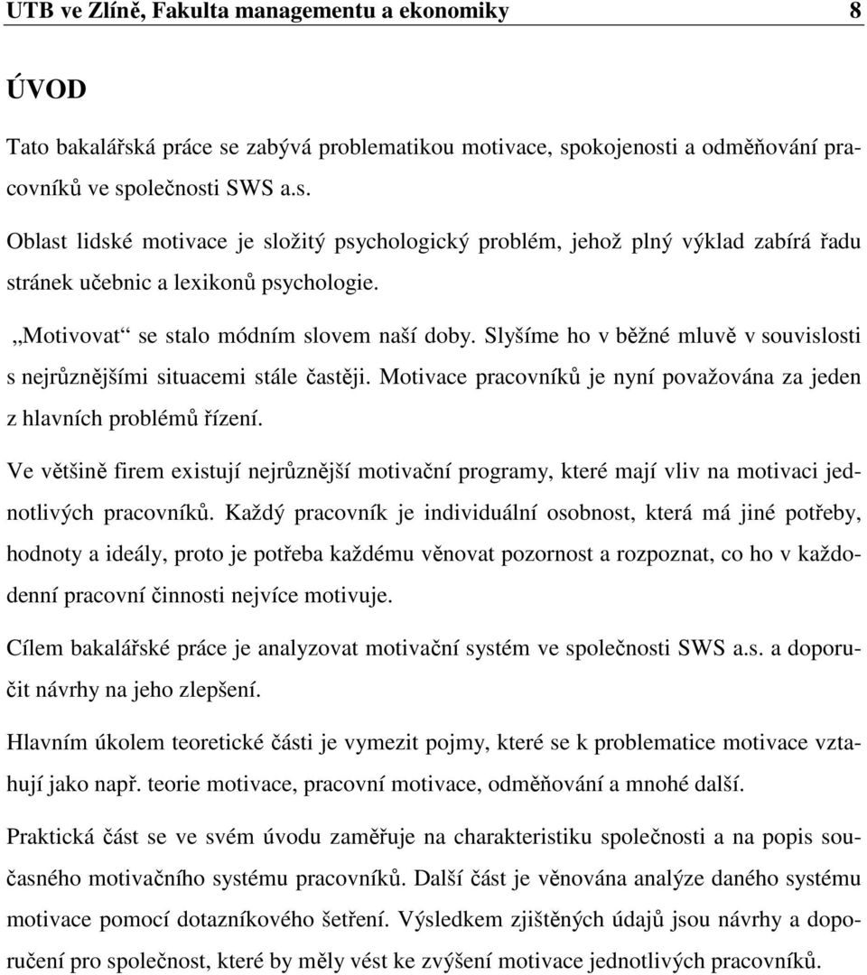 Ve většině firem existují nejrůznější motivační programy, které mají vliv na motivaci jednotlivých pracovníků.