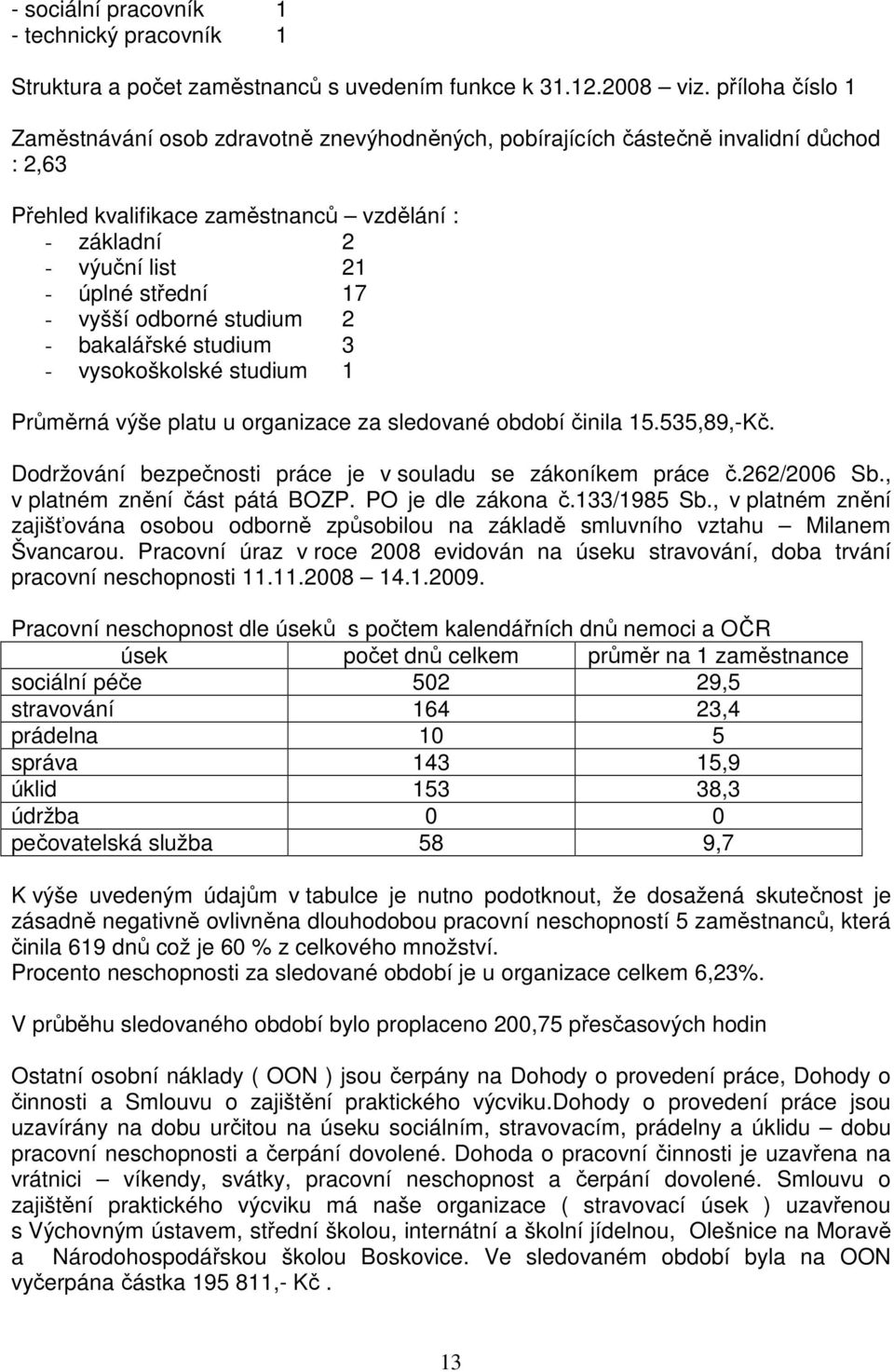 vyšší odborné studium 2 - bakalářské studium 3 - vysokoškolské studium 1 Průměrná výše platu u organizace za sledované období činila 15.535,89,-Kč.