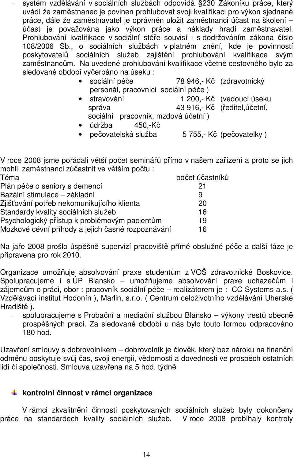 , o sociálních službách v platném znění, kde je povinností poskytovatelů sociálních služeb zajištění prohlubování kvalifikace svým zaměstnancům.