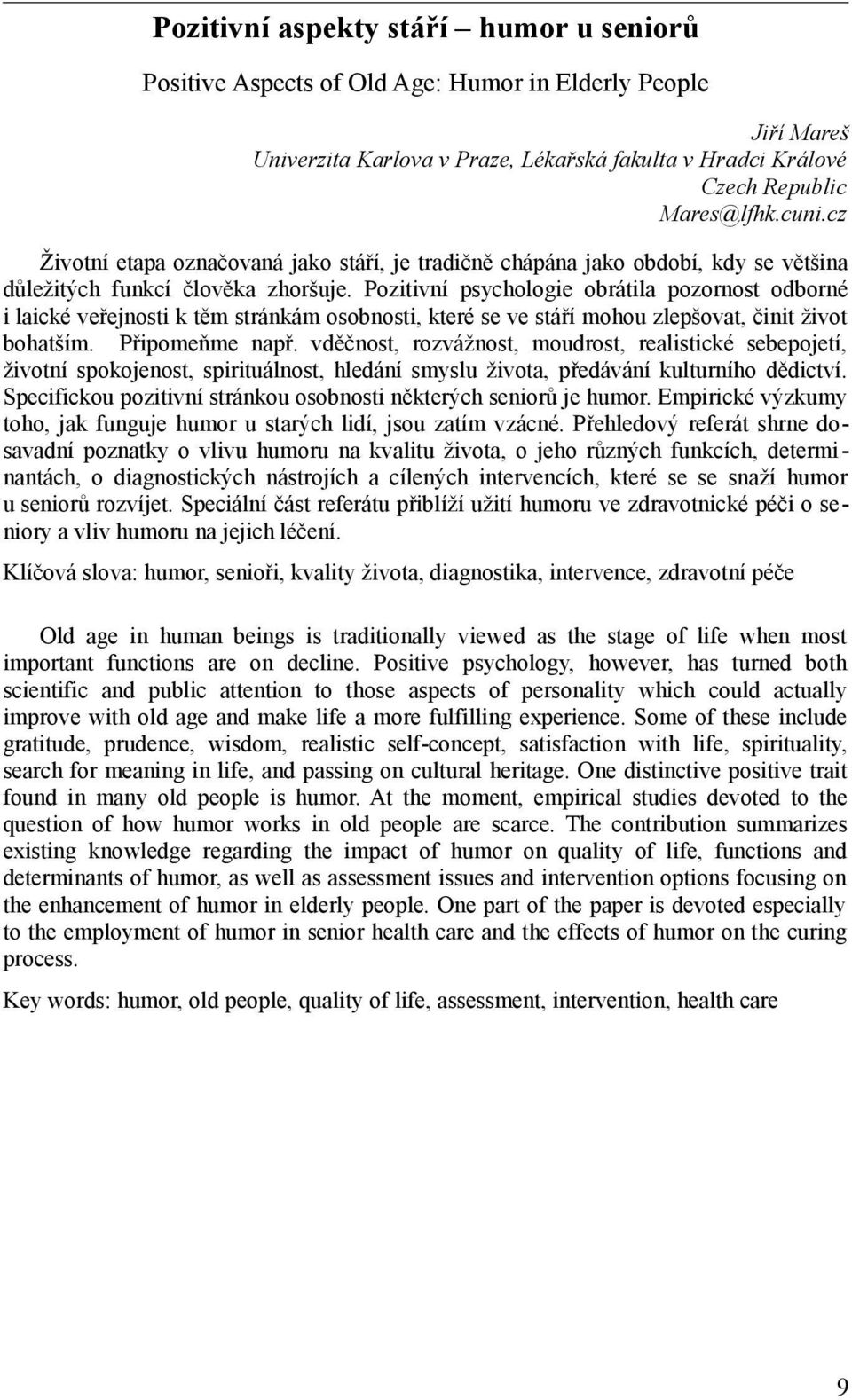 Pozitivní psychologie obrátila pozornost odborné i laické veřejnosti k těm stránkám osobnosti, které se ve stáří mohou zlepšovat, činit život bohatším. Připomeňme např.