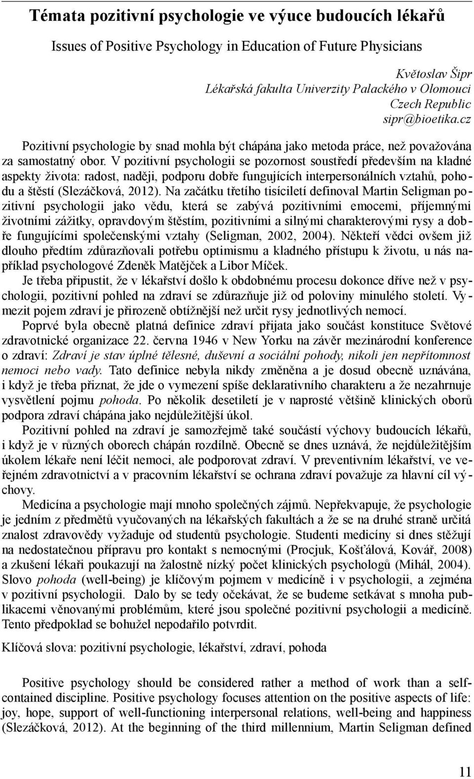 V pozitivní psychologii se pozornost soustředí především na kladné aspekty života: radost, naději, podporu dobře fungujících interpersonálních vztahů, pohodu a štěstí (Slezáčková, 2012).