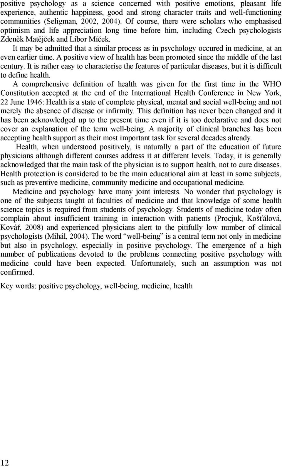 It may be admitted that a similar process as in psychology occured in medicine, at an even earlier time. A positive view of health has been promoted since the middle of the last century.