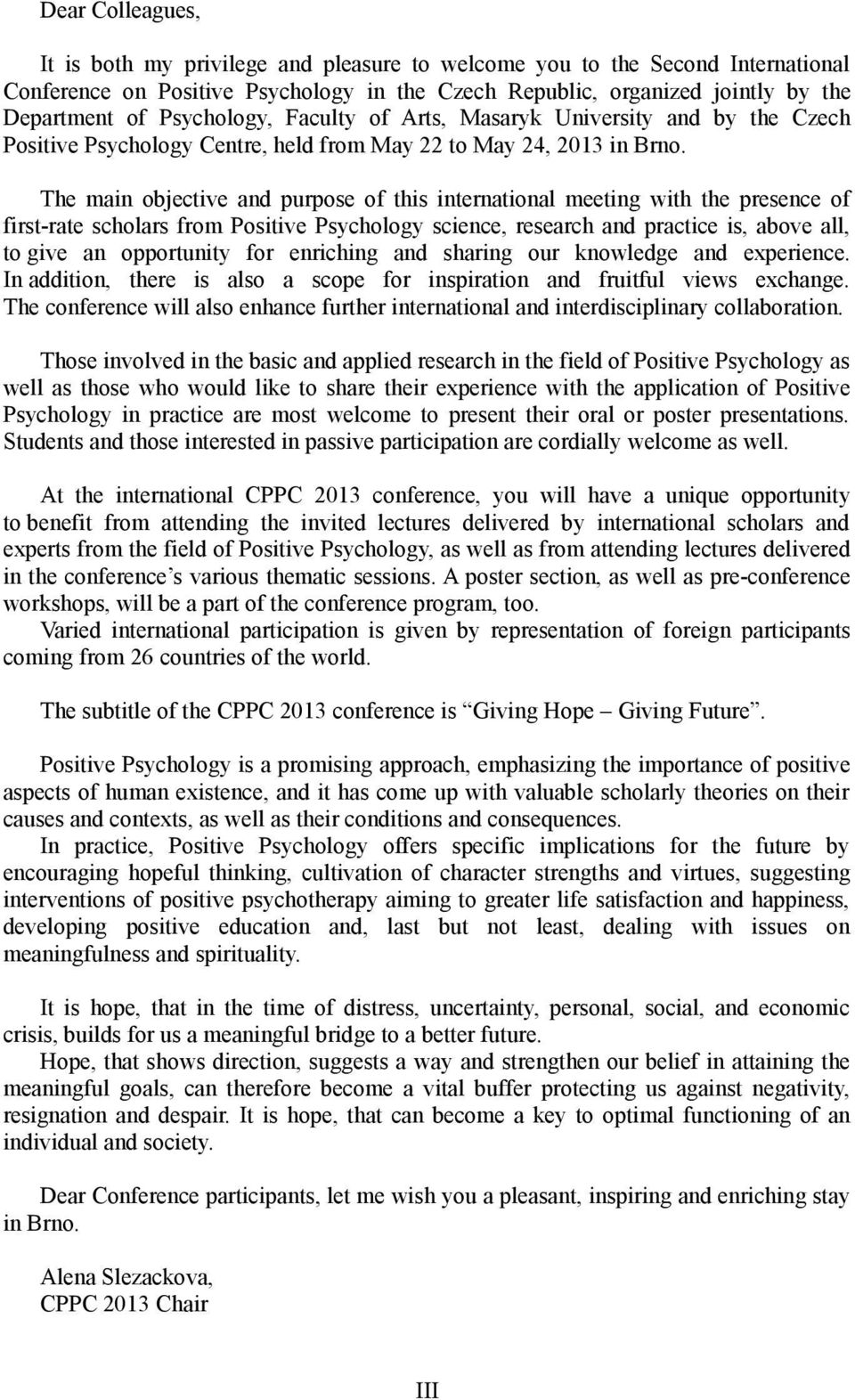 The main objective and purpose of this international meeting with the presence of first-rate scholars from Positive Psychology science, research and practice is, above all, to give an opportunity for