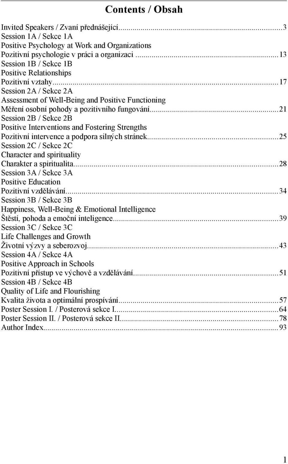 ..21 Session 2B / Sekce 2B Positive Interventions and Fostering Strengths Pozitivní intervence a podpora silných stránek...25 Session 2C / Sekce 2C Character and spirituality Charakter a spiritualita.