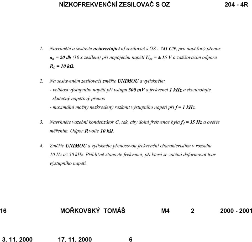 db (0 x zesílení) při napájecím napětí cc ± 5 V a zatěžovacím odporu R L 0 kω. 2.