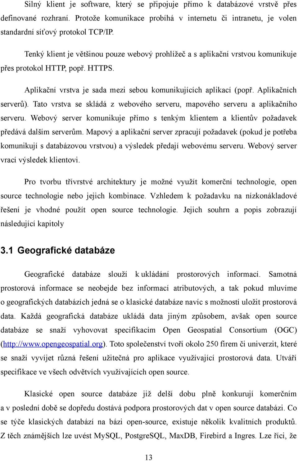 Aplikačních serverů). Tato vrstva se skládá z webového serveru, mapového serveru a aplikačního serveru. Webový server komunikuje přímo s tenkým klientem a klientův požadavek předává dalším serverům.