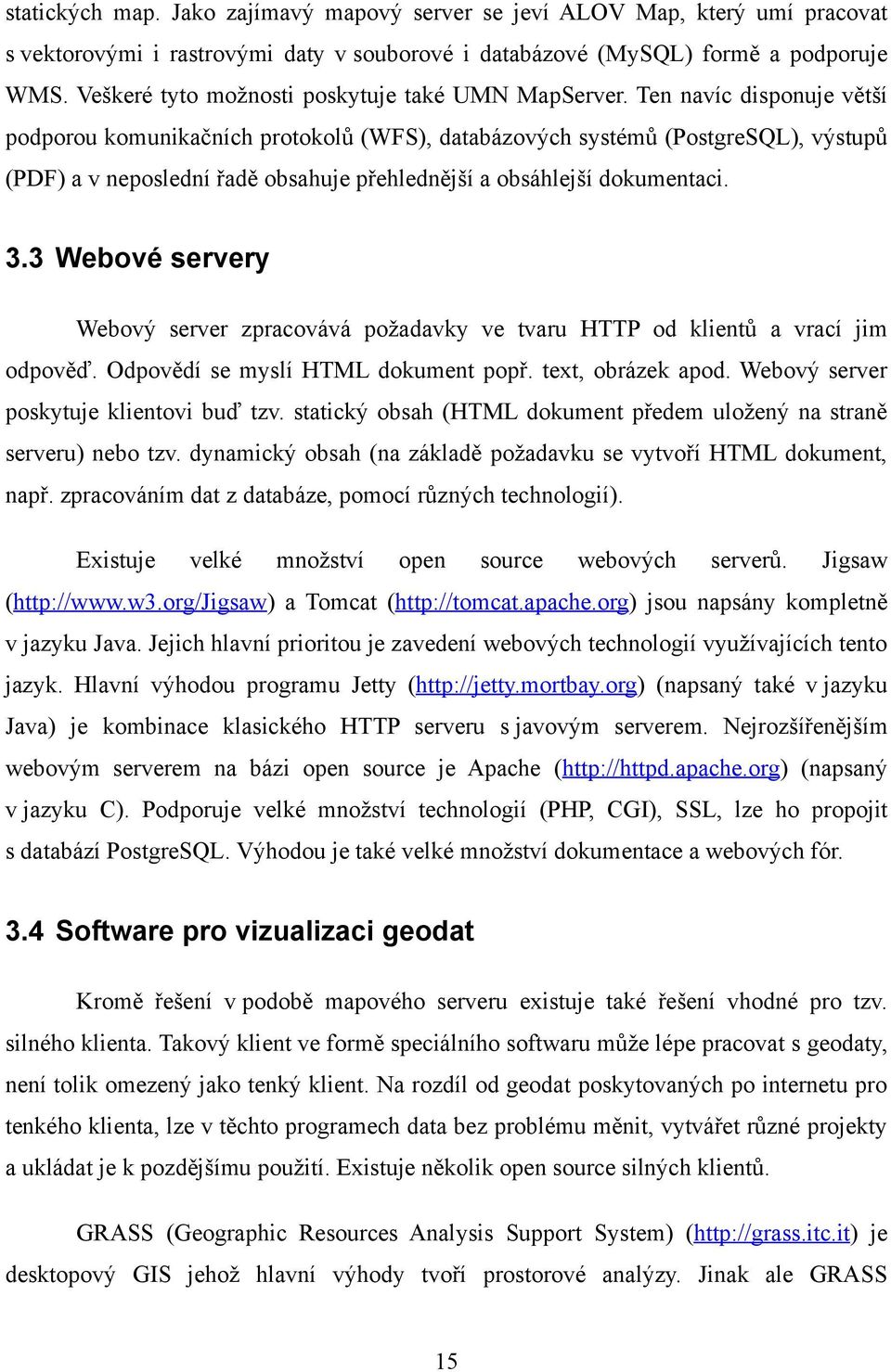 Ten navíc disponuje větší podporou komunikačních protokolů (WFS), databázových systémů (PostgreSQL), výstupů (PDF) a v neposlední řadě obsahuje přehlednější a obsáhlejší dokumentaci. 3.