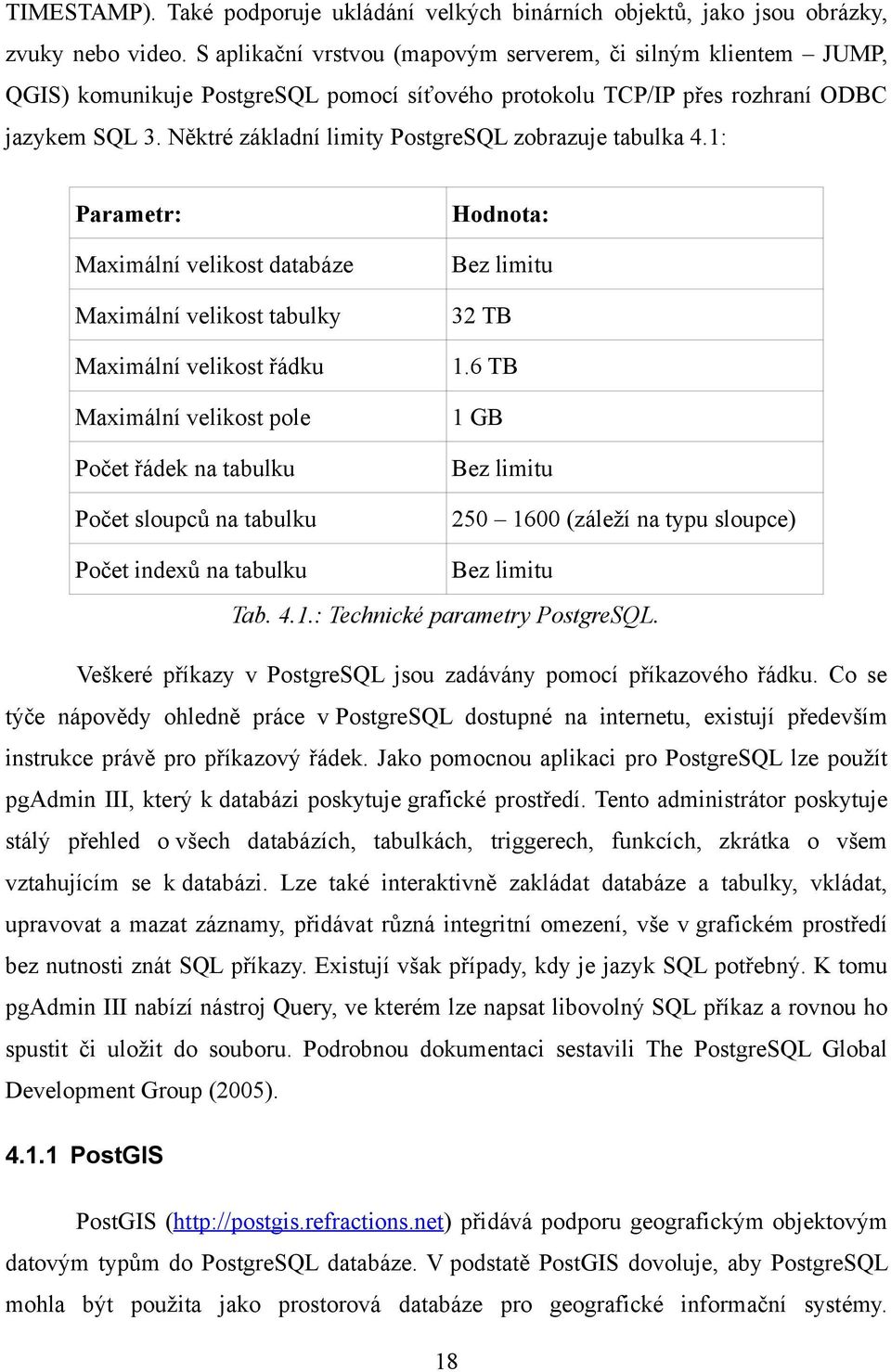 Něktré základní limity PostgreSQL zobrazuje tabulka 4.1: Parametr: Hodnota: Maximální velikost databáze Bez limitu Maximální velikost tabulky 32 TB Maximální velikost řádku 1.