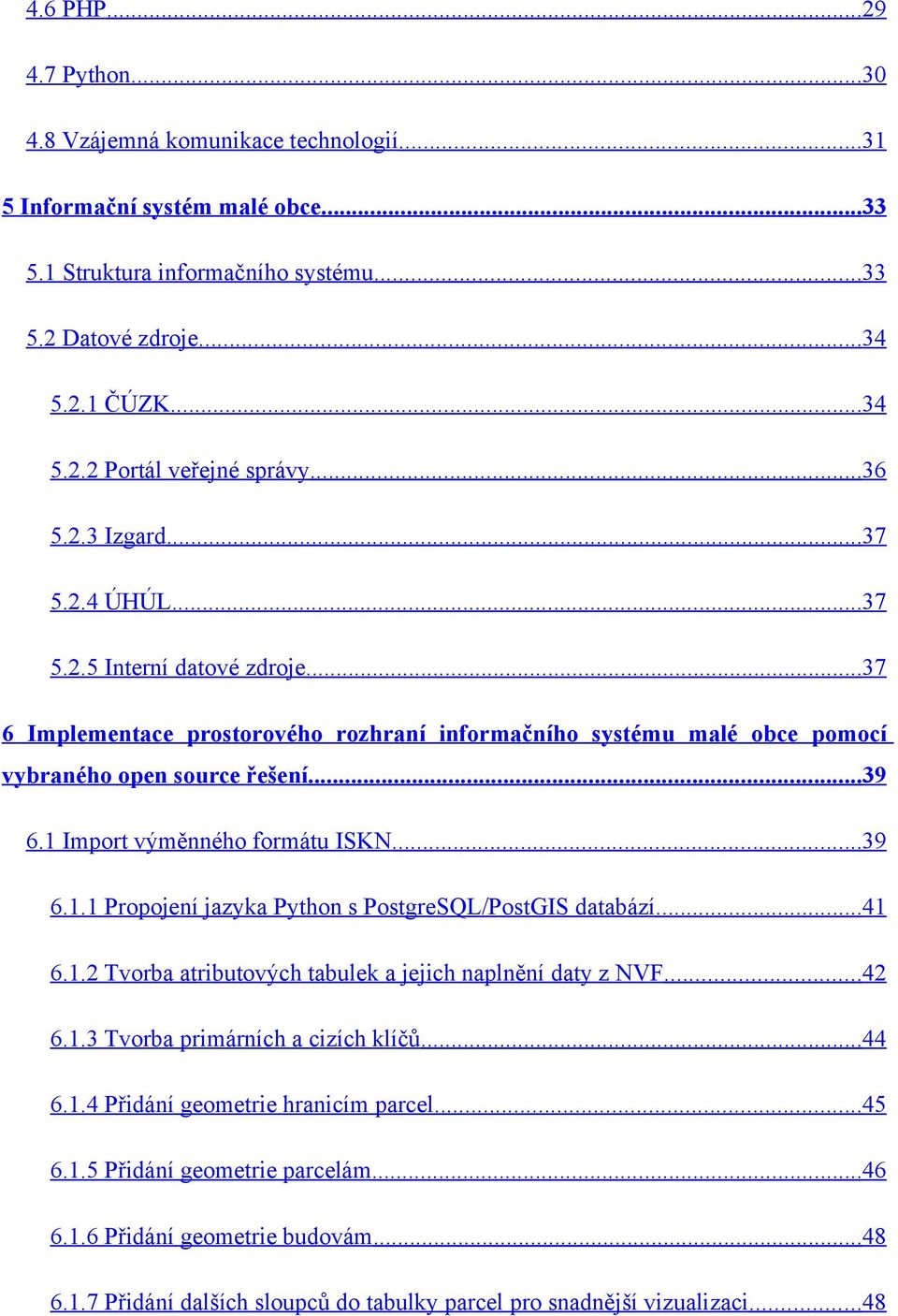 1 Import výměnného formátu ISKN...39 6.1.1 Propojení jazyka Python s PostgreSQL/PostGIS databází...41 6.1.2 Tvorba atributových tabulek a jejich naplnění daty z NVF...42 6.1.3 Tvorba primárních a cizích klíčů.