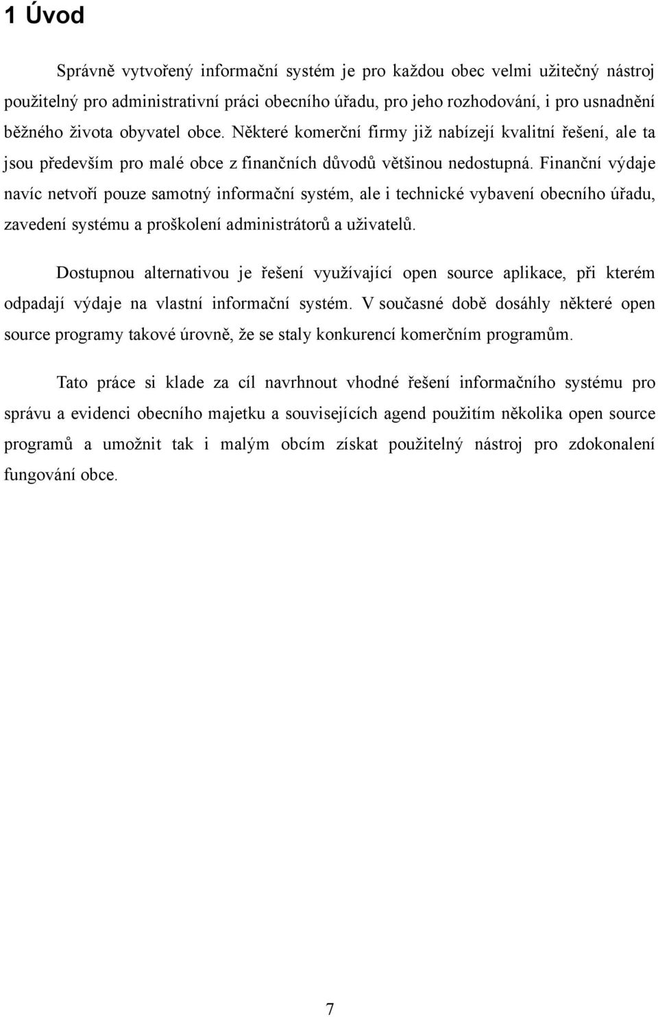 Finanční výdaje navíc netvoří pouze samotný informační systém, ale i technické vybavení obecního úřadu, zavedení systému a proškolení administrátorů a uživatelů.