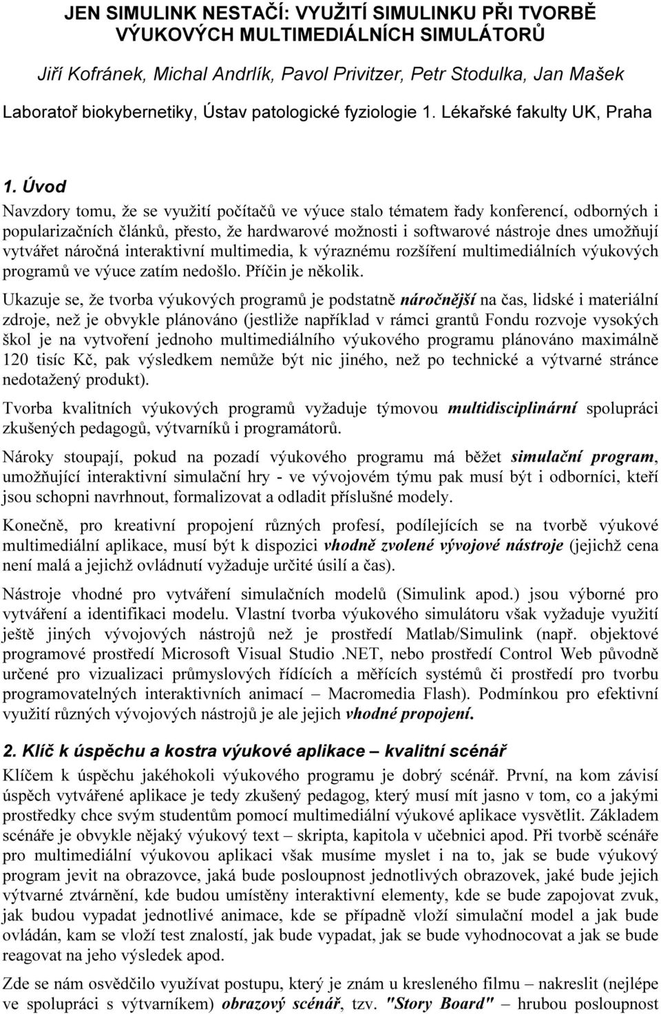 Úvod Navzdory tomu, že se využití počítačů ve výuce stalo tématem řady konferencí, odborných i popularizačních článků, přesto, že hardwarové možnosti i softwarové nástroje dnes umožňují vytvářet