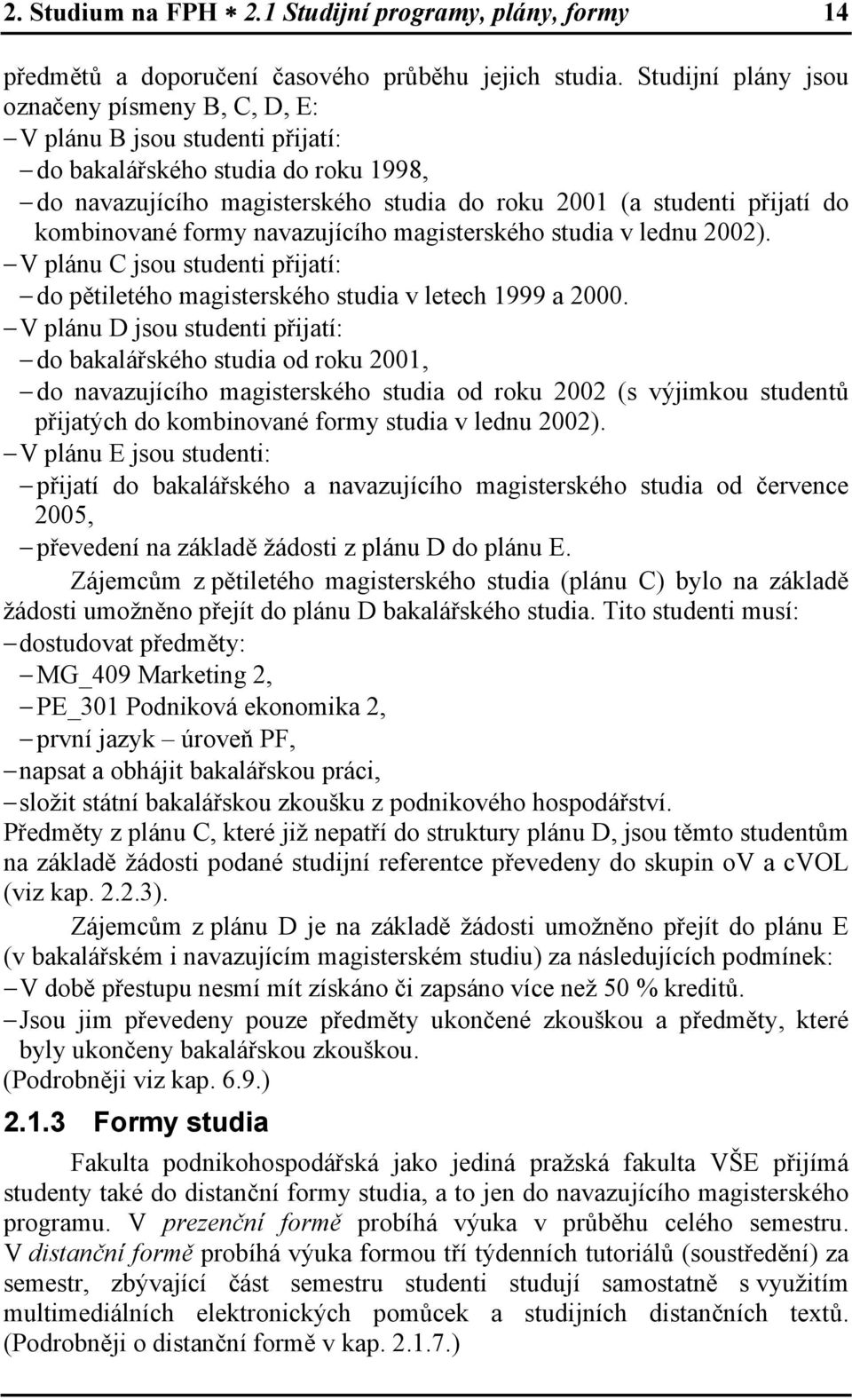 kombinované formy navazujícího magisterského studia v lednu 2002). V plánu C jsou studenti přijatí: do pětiletého magisterského studia v letech 1999 a 2000.