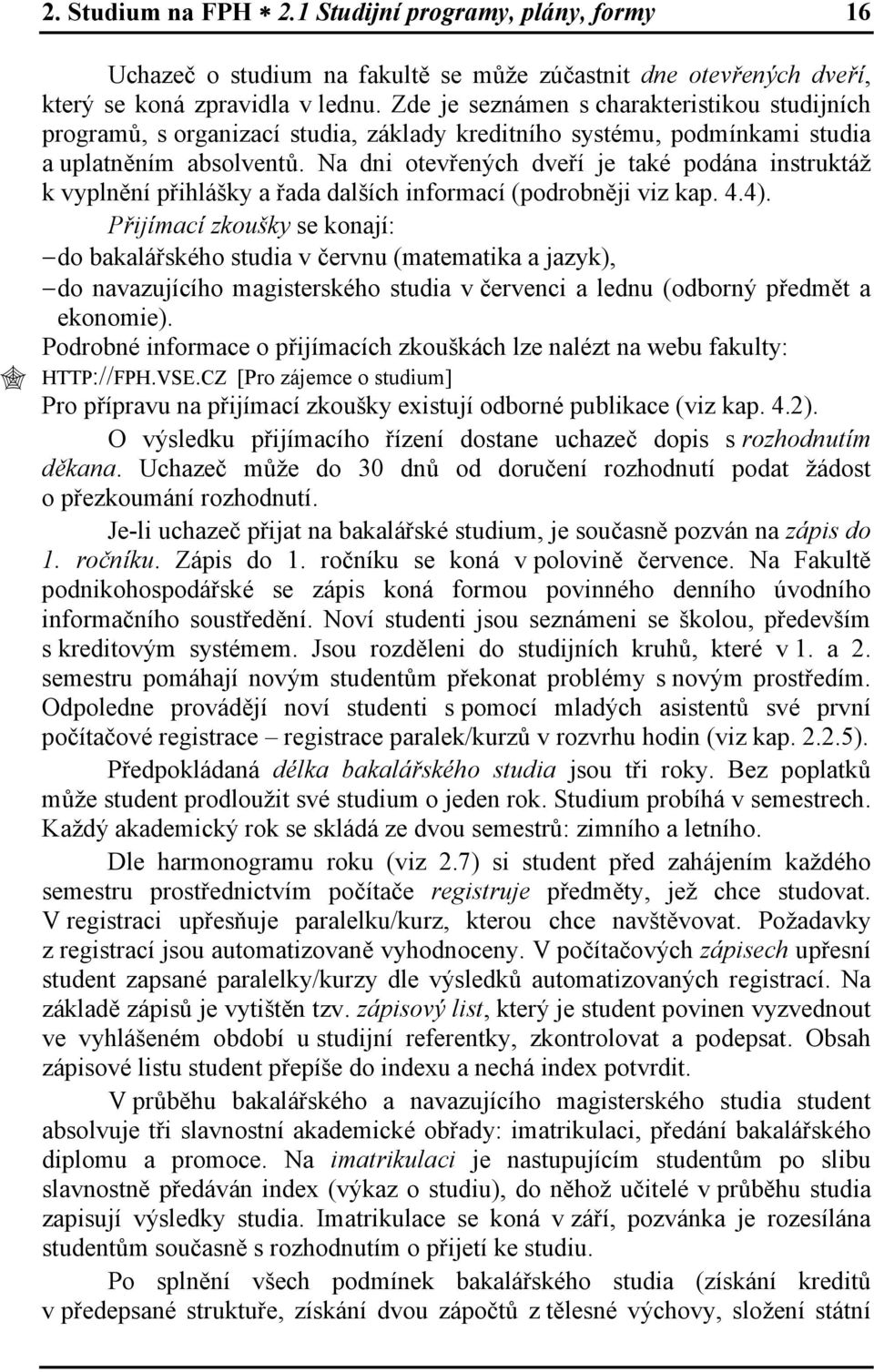 Na dni otevřených dveří je také podána instruktáž k vyplnění přihlášky a řada dalších informací (podrobněji viz kap. 4.4).