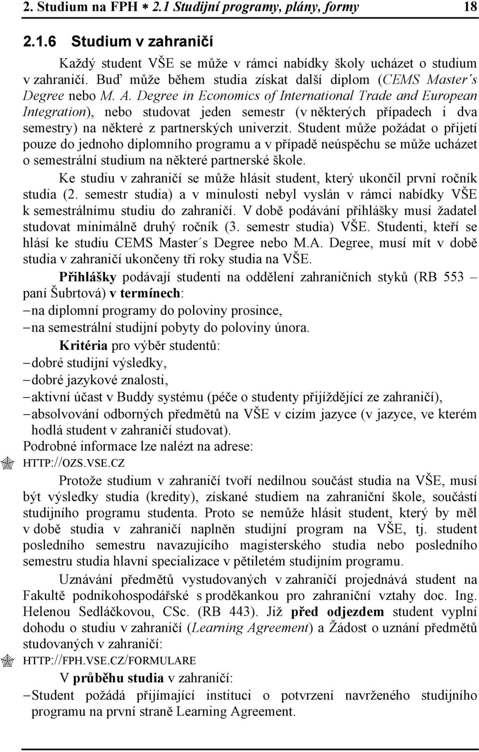 Degree in Economics of International Trade and European Integration), nebo studovat jeden semestr (v některých případech i dva semestry) na některé z partnerských univerzit.