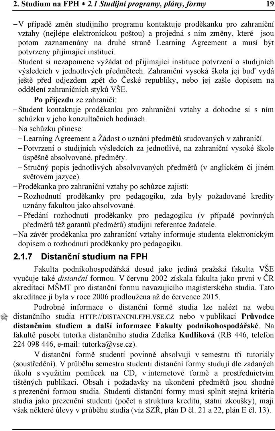 na druhé straně Learning Agreement a musí být potvrzeny přijímající institucí. Student si nezapomene vyžádat od přijímající instituce potvrzení o studijních výsledcích v jednotlivých předmětech.